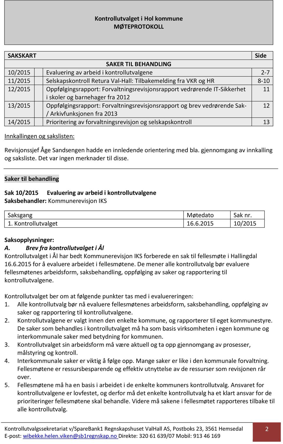 14/2015 Prioritering av forvaltningsrevisjon og selskapskontroll 13 Innkallingen og sakslisten: Revisjonssjef Åge Sandsengen hadde en innledende orientering med bla.