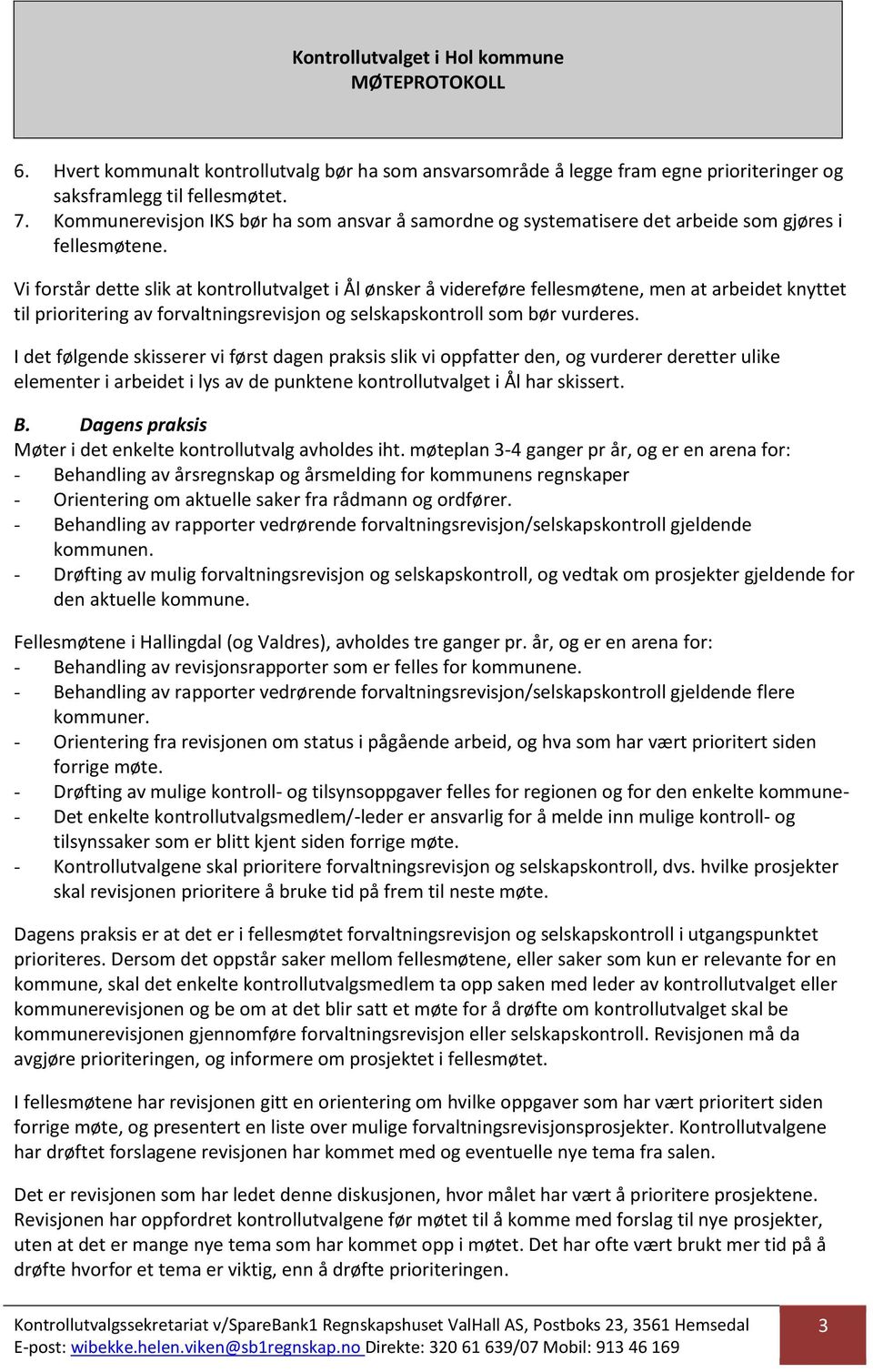 Vi forstår dette slik at kontrollutvalget i Ål ønsker å videreføre fellesmøtene, men at arbeidet knyttet til prioritering av forvaltningsrevisjon og selskapskontroll som bør vurderes.