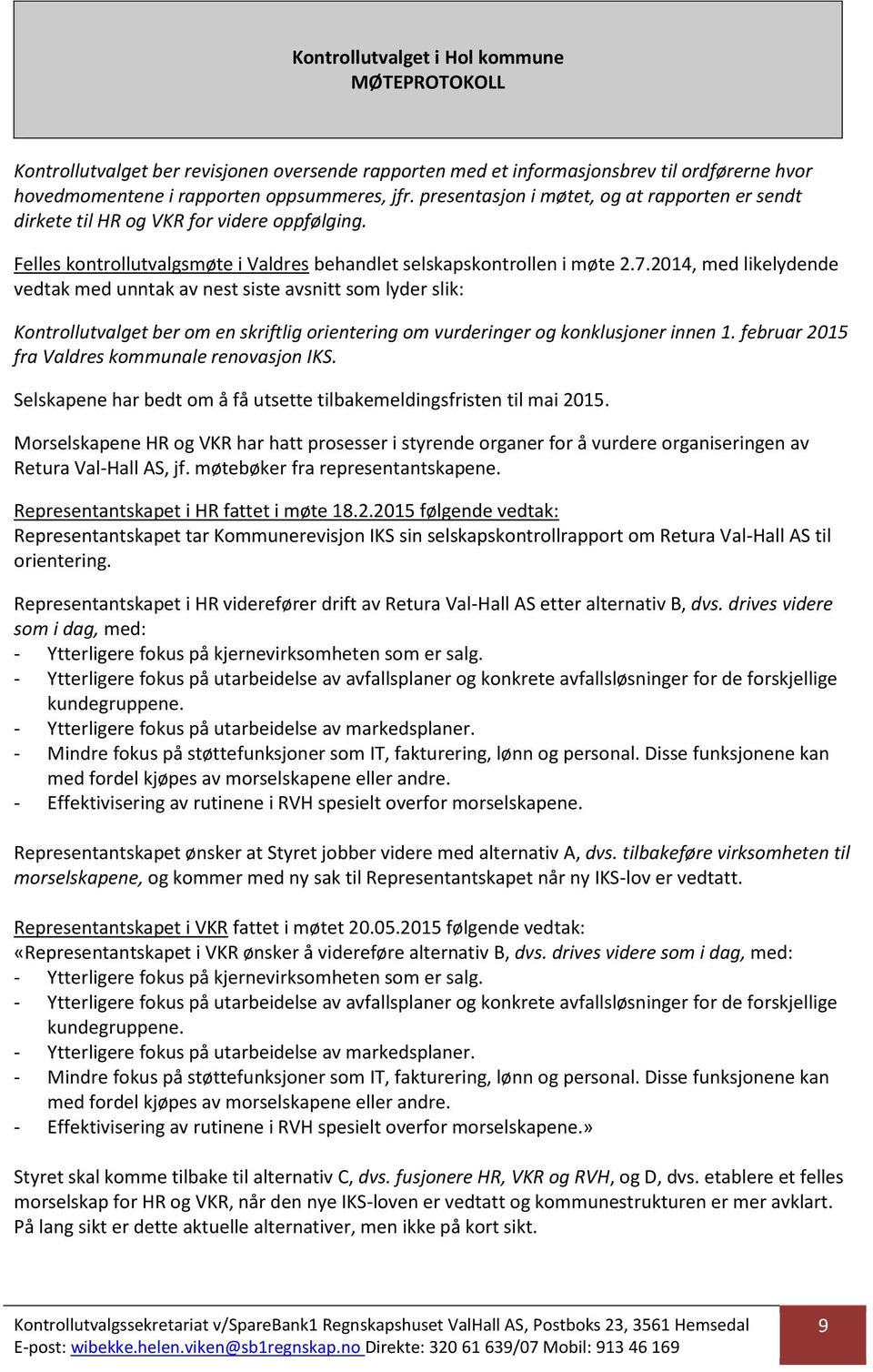 2014, med likelydende vedtak med unntak av nest siste avsnitt som lyder slik: Kontrollutvalget ber om en skriftlig orientering om vurderinger og konklusjoner innen 1.