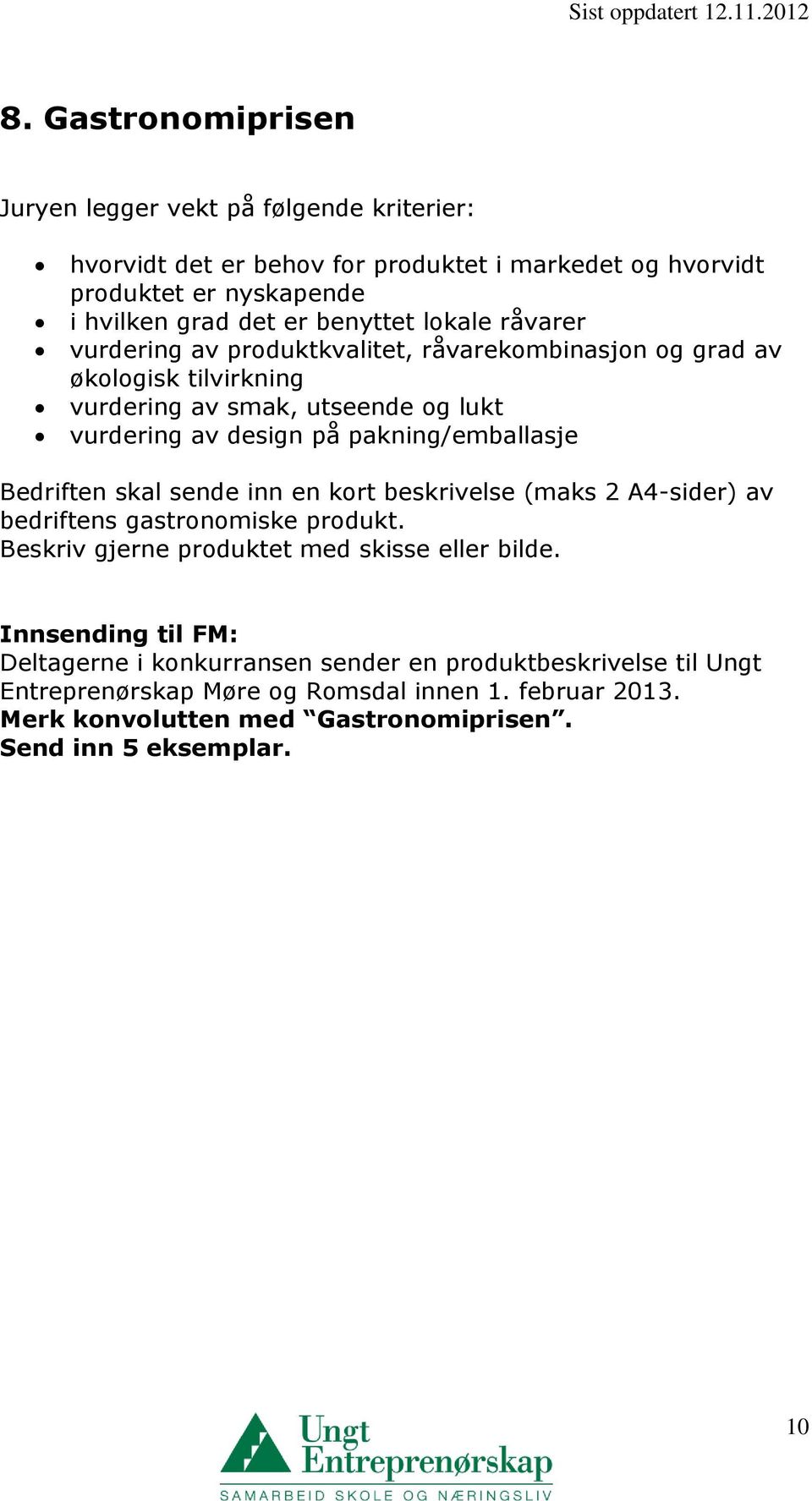 pakning/emballasje Bedriften skal sende inn en kort beskrivelse (maks 2 A4-sider) av bedriftens gastronomiske produkt. Beskriv gjerne produktet med skisse eller bilde.