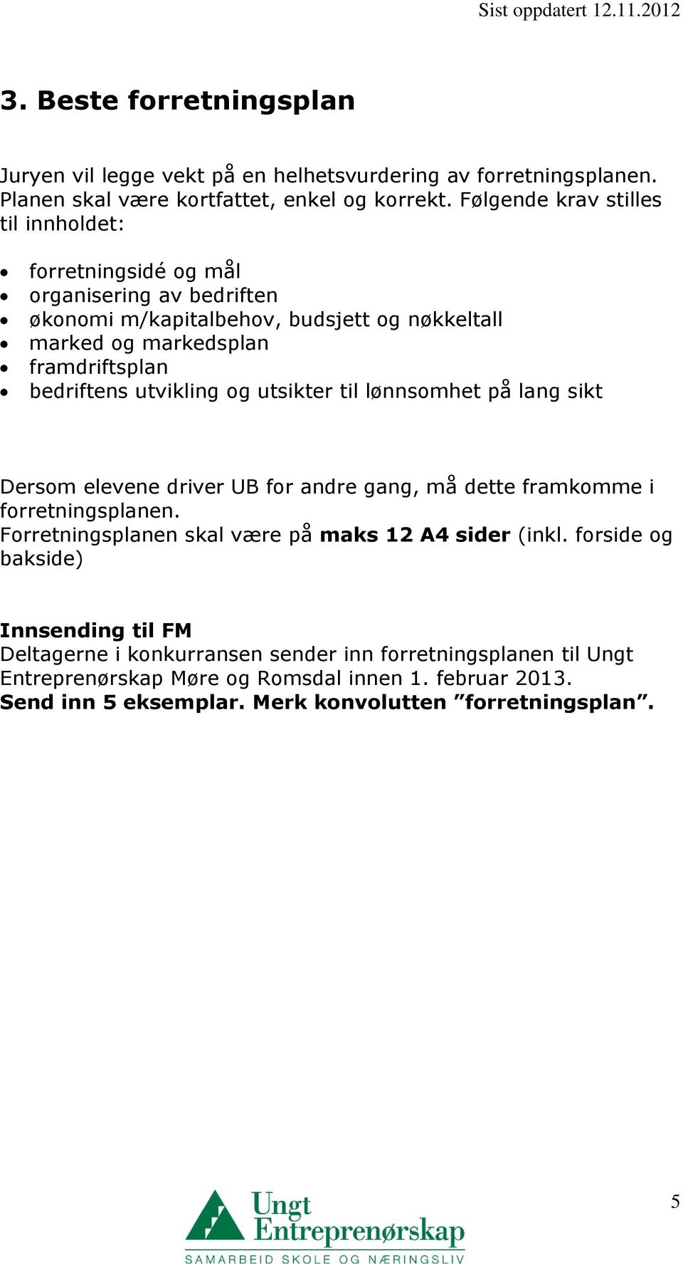 utvikling og utsikter til lønnsomhet på lang sikt Dersom elevene driver UB for andre gang, må dette framkomme i forretningsplanen.