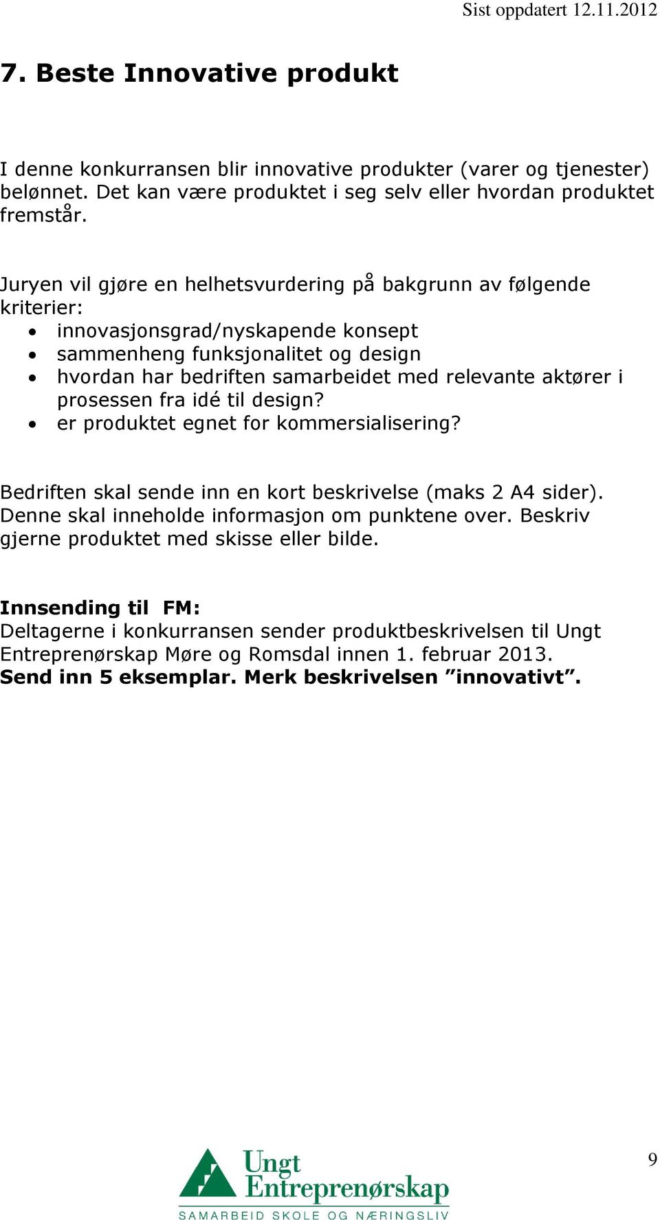 aktører i prosessen fra idé til design? er produktet egnet for kommersialisering? Bedriften skal sende inn en kort beskrivelse (maks 2 A4 sider). Denne skal inneholde informasjon om punktene over.