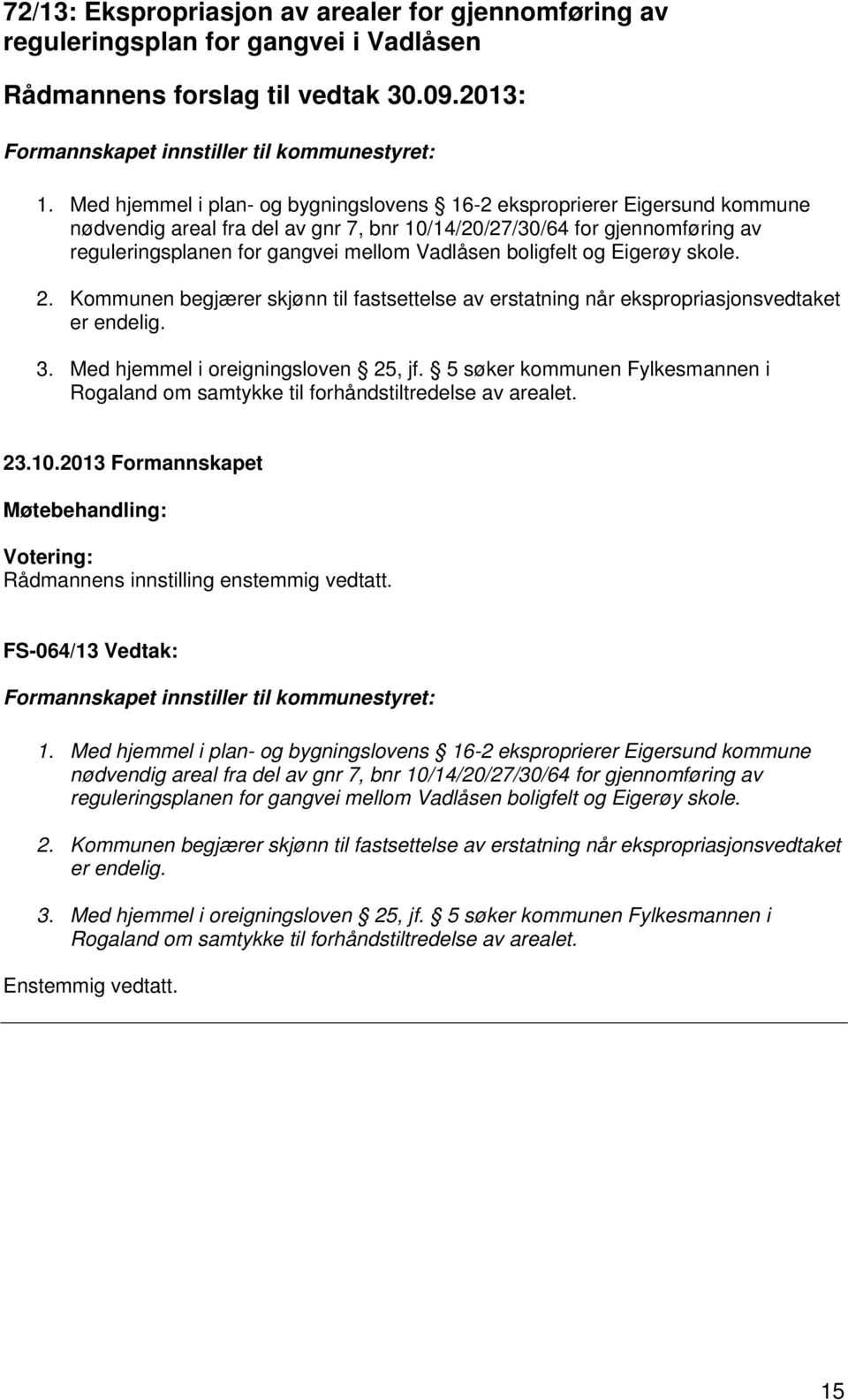 boligfelt og Eigerøy skole. 2. Kommunen begjærer skjønn til fastsettelse av erstatning når ekspropriasjonsvedtaket er endelig. 3. Med hjemmel i oreigningsloven 25, jf.