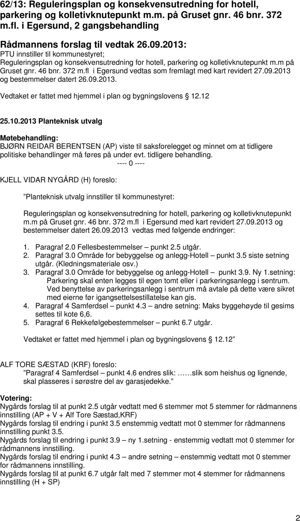 fl i Egersund vedtas som fremlagt med kart revidert 27.09.2013 og bestemmelser datert 26.09.2013. Vedtaket er fattet med hjemmel i plan og bygningslovens 12.12 25.10.