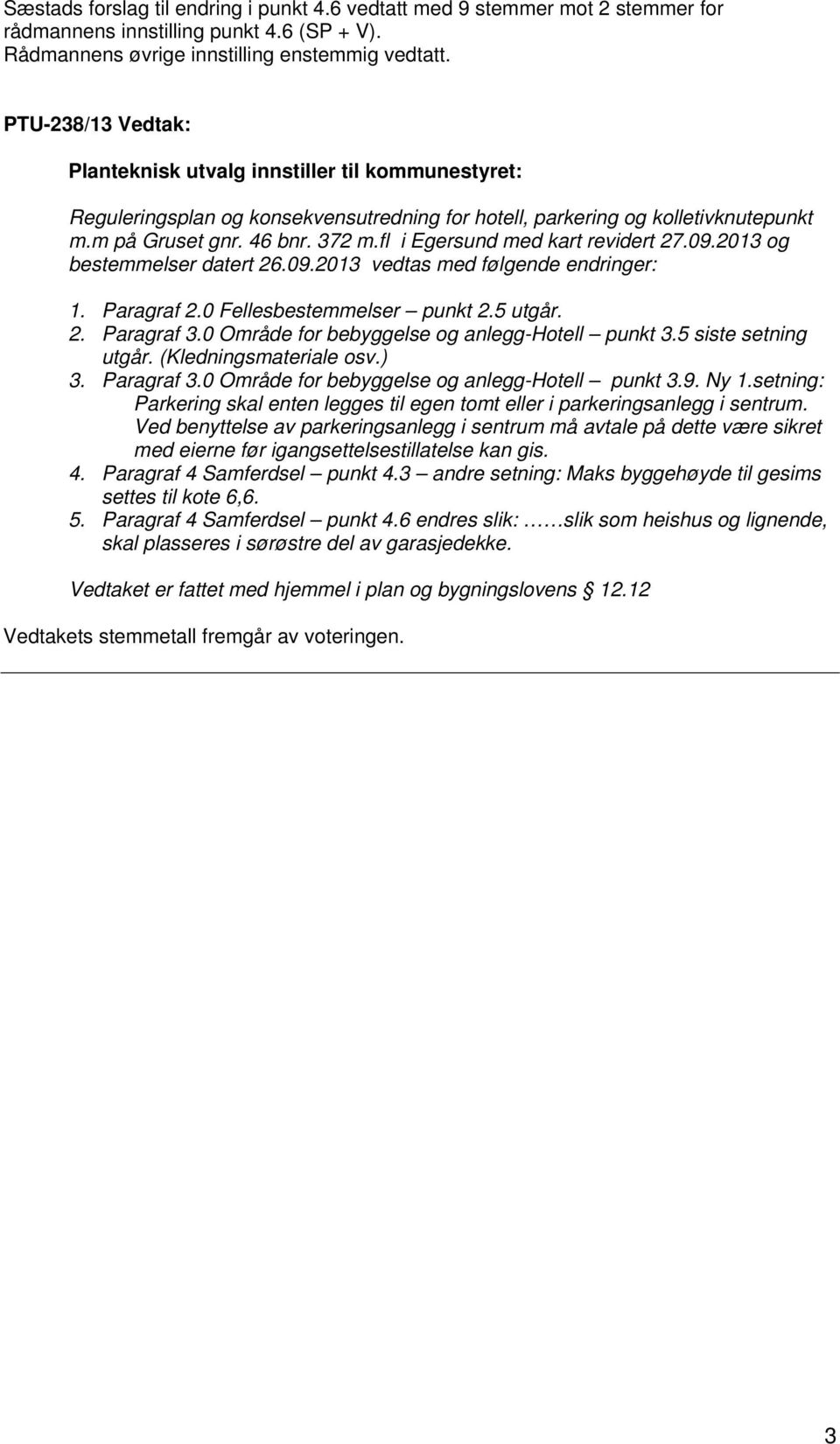 fl i Egersund med kart revidert 27.09.2013 og bestemmelser datert 26.09.2013 vedtas med følgende endringer: 1. Paragraf 2.0 Fellesbestemmelser punkt 2.5 utgår. 2. Paragraf 3.