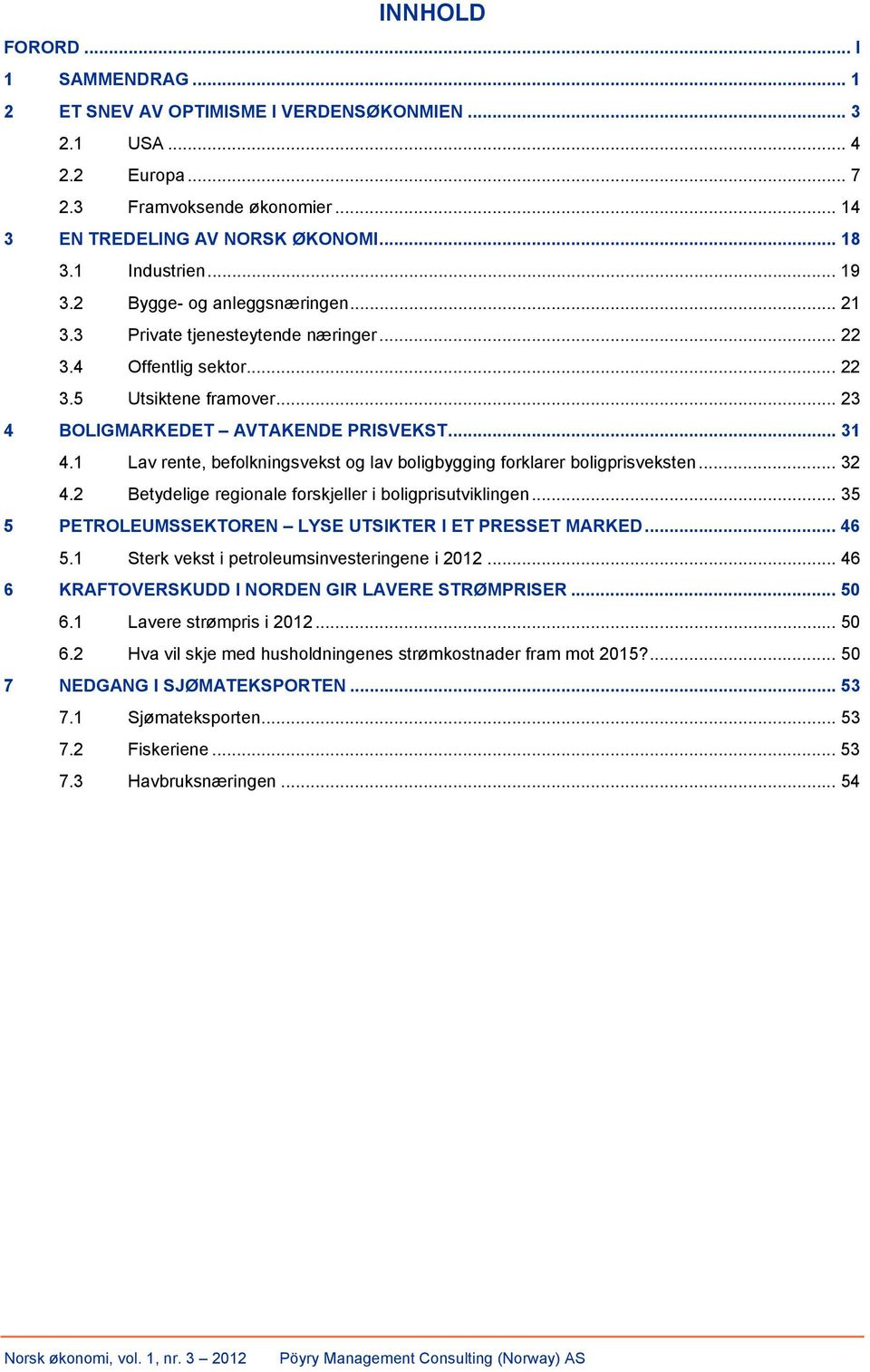 1 Lav rente, befolkningsvekst og lav boligbygging forklarer boligprisveksten... 32 4.2 Betydelige regionale forskjeller i boligprisutviklingen.