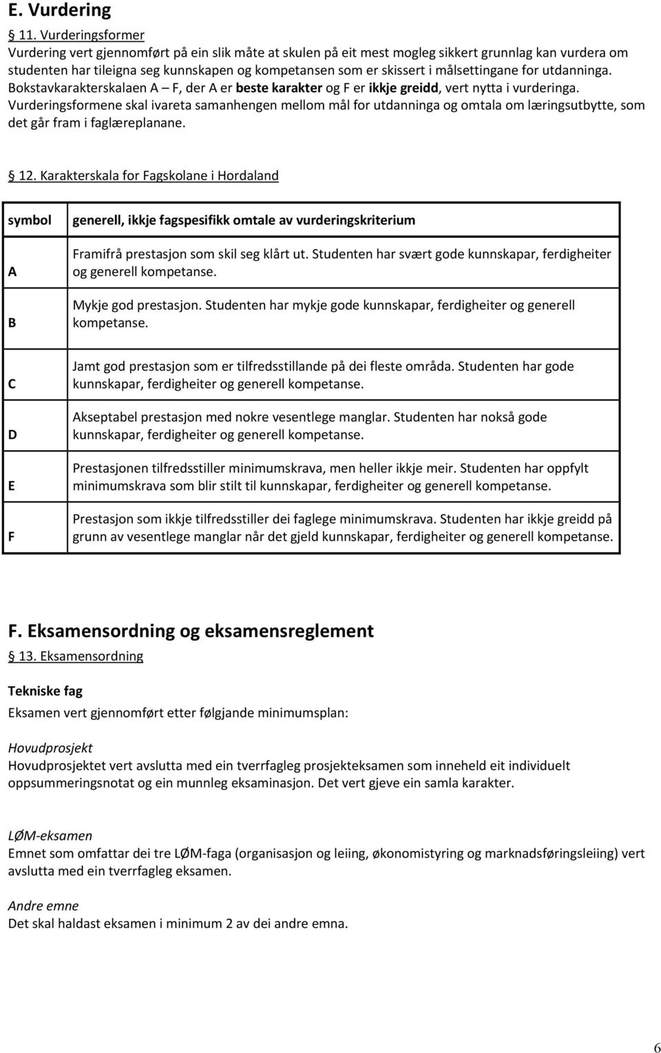 målsettingane for utdanninga. Bokstavkarakterskalaen A F, der A er beste karakter og F er ikkje greidd, vert nytta i vurderinga.