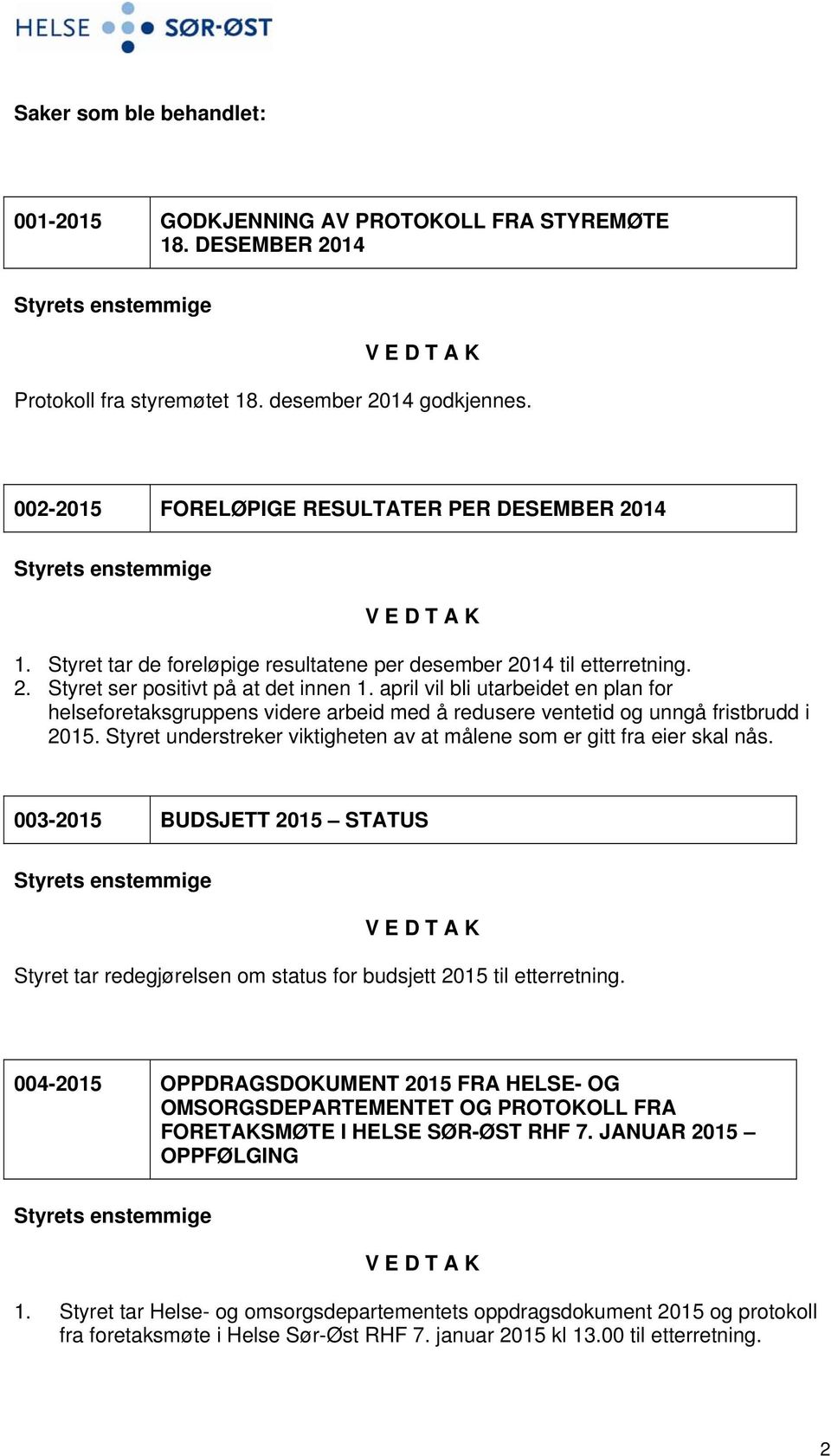 april vil bli utarbeidet en plan for helseforetaksgruppens videre arbeid med å redusere ventetid og unngå fristbrudd i 2015. Styret understreker viktigheten av at målene som er gitt fra eier skal nås.