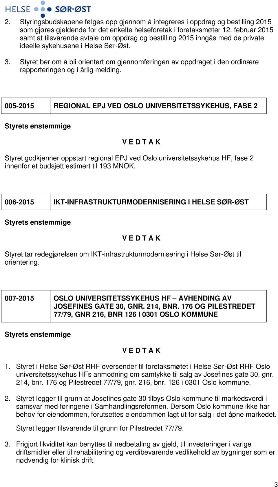 Styret ber om å bli orientert om gjennomføringen av oppdraget i den ordinære rapporteringen og i årlig melding.