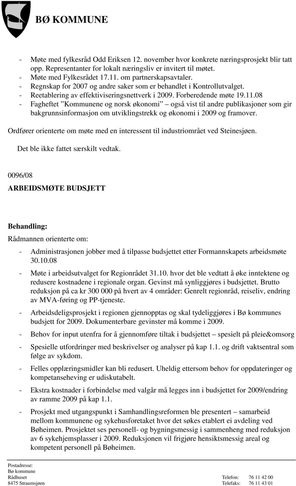 08 - Fagheftet Kommunene og norsk økonomi også vist til andre publikasjoner som gir bakgrunnsinformasjon om utviklingstrekk og økonomi i 2009 og framover.