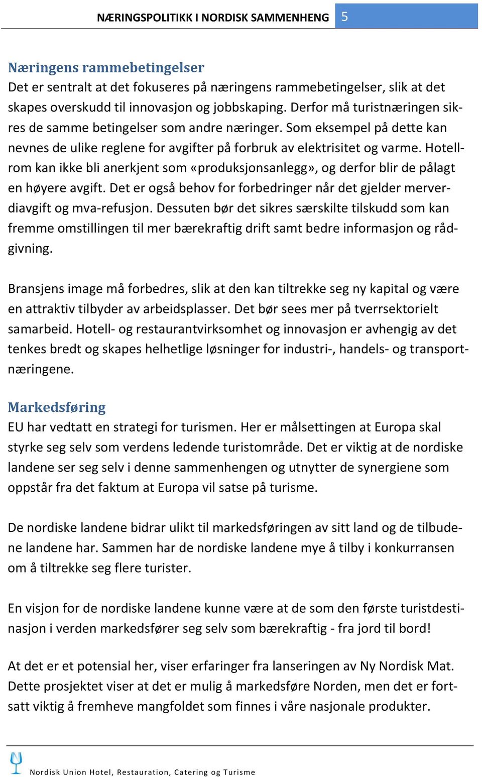 Hotellrom kan ikke bli anerkjent som «produksjonsanlegg», og derfor blir de pålagt en høyere avgift. Det er også behov for forbedringer når det gjelder merverdiavgift og mva-refusjon.