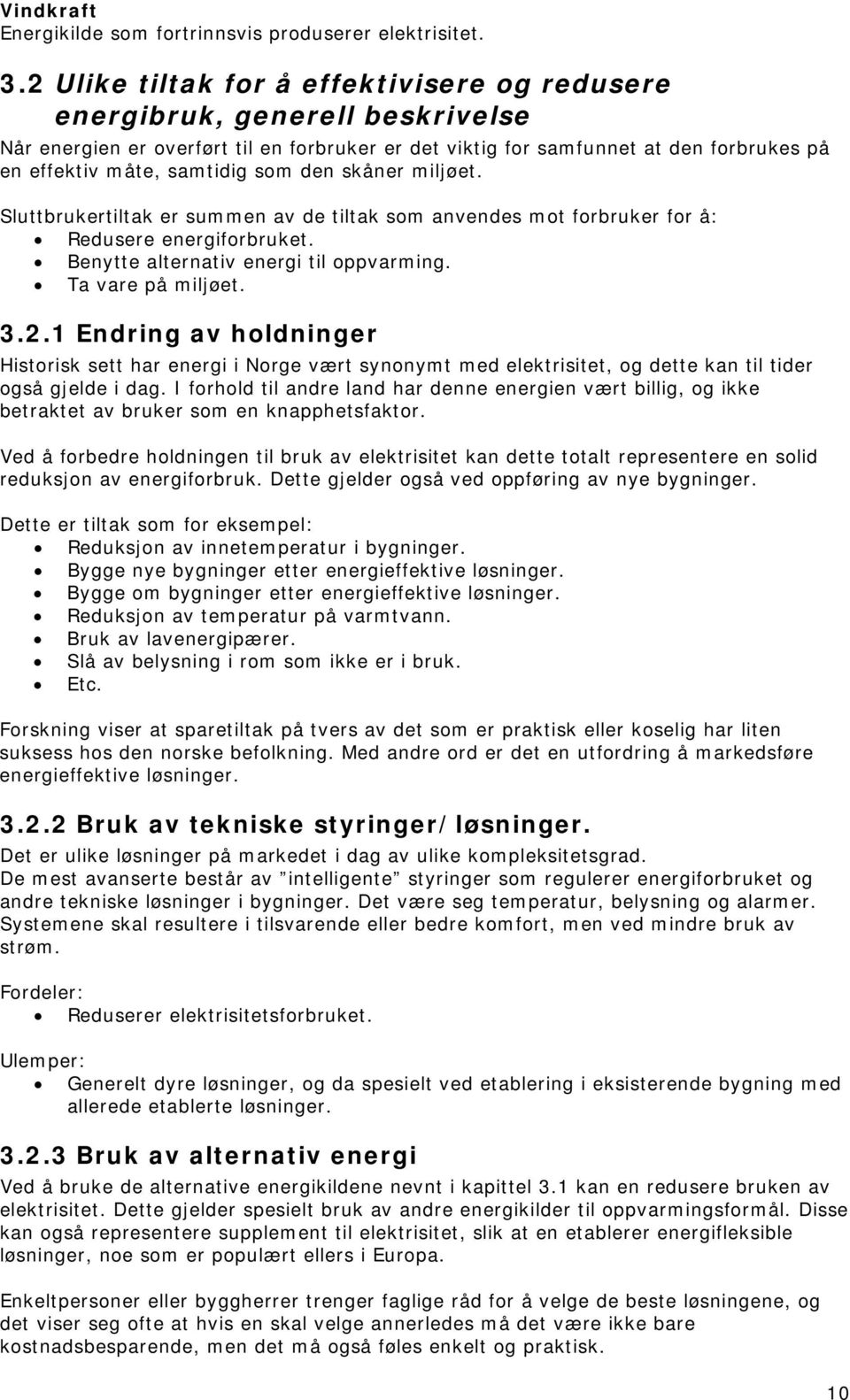 som den skåner miljøet. Sluttbrukertiltak er summen av de tiltak som anvendes mot forbruker for å: Redusere energiforbruket. Benytte alternativ energi til oppvarming. Ta vare på miljøet. 3.2.