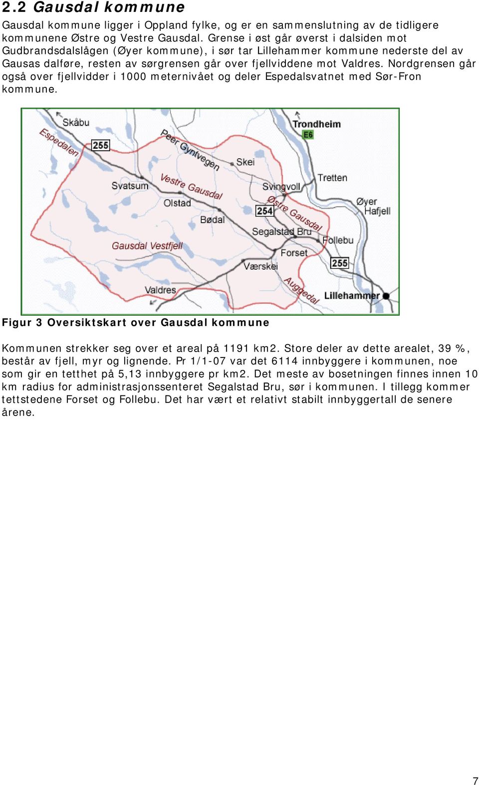 Nordgrensen går også over fjellvidder i 1000 meternivået og deler Espedalsvatnet med Sør-Fron kommune. Figur 3 Oversiktskart over Gausdal kommune Kommunen strekker seg over et areal på 1191 km2.