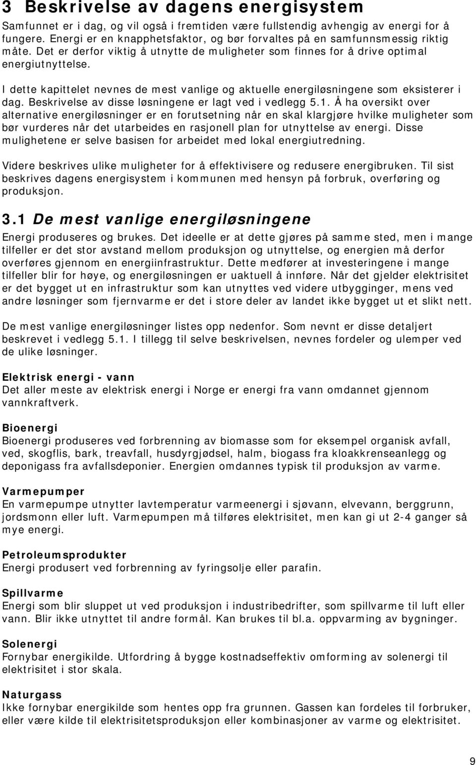 I dette kapittelet nevnes de mest vanlige og aktuelle energiløsningene som eksisterer i dag. Beskrivelse av disse løsningene er lagt ved i vedlegg 5.1.