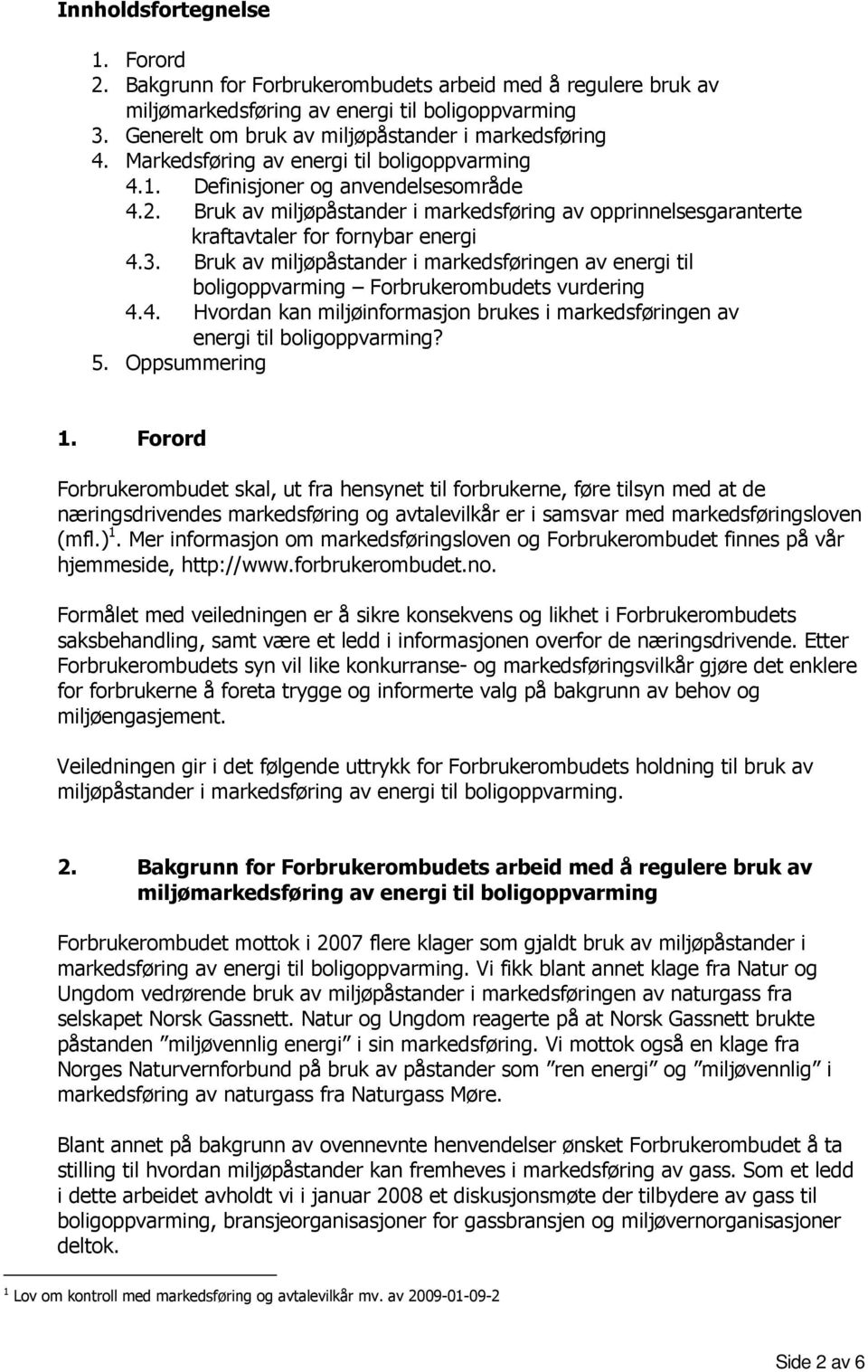 Bruk av miljøpåstander i markedsføringen av energi til boligoppvarming Forbrukerombudets vurdering 4.4. Hvordan kan miljøinformasjon brukes i markedsføringen av energi til boligoppvarming? 5.