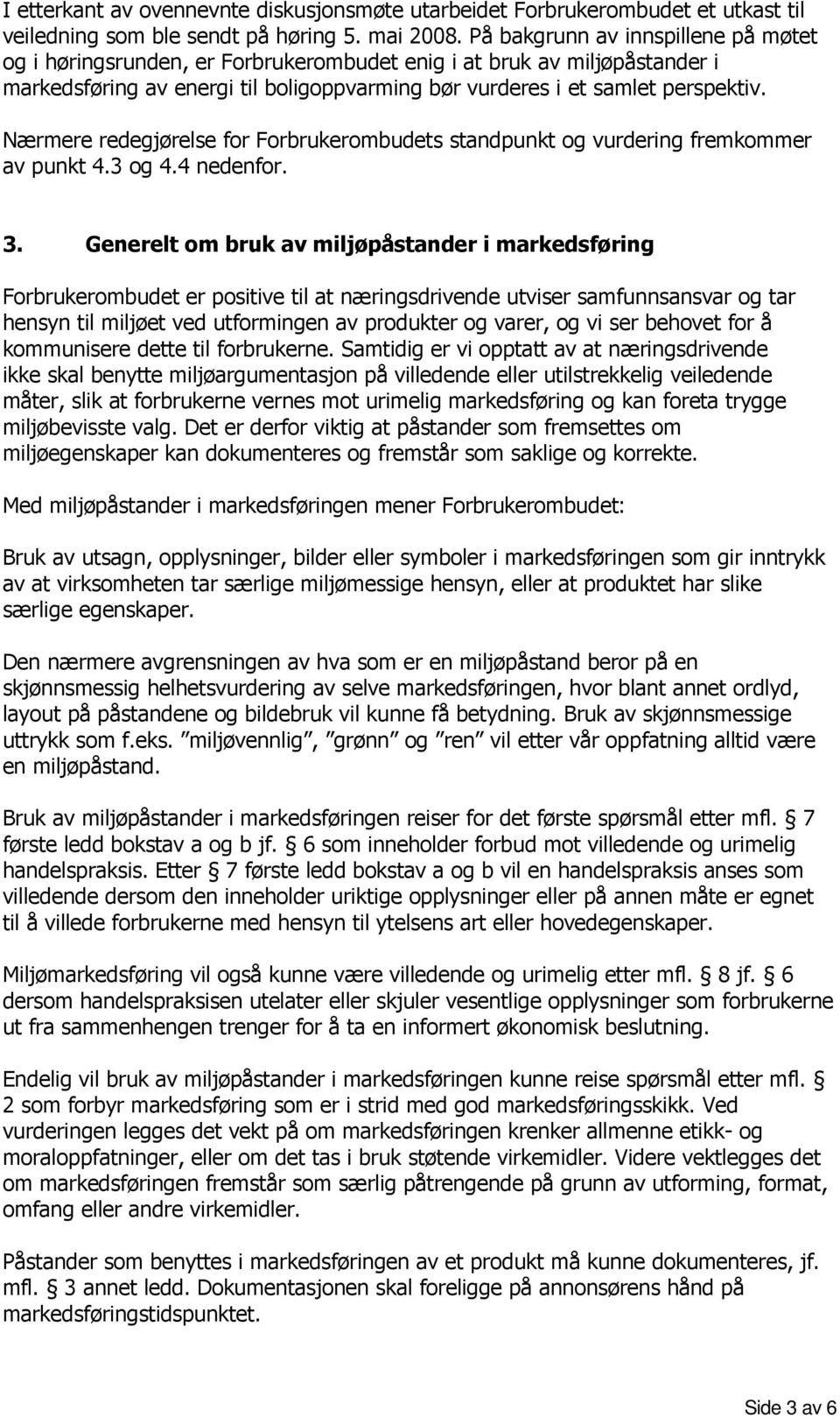 Nærmere redegjørelse for Forbrukerombudets standpunkt og vurdering fremkommer av punkt 4.3 og 4.4 nedenfor. 3.