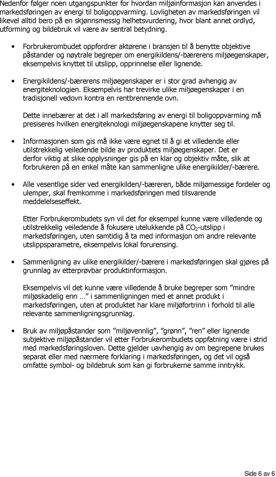 Forbrukerombudet oppfordrer aktørene i bransjen til å benytte objektive påstander og nøytrale begreper om energikildens/-bærerens miljøegenskaper, eksempelvis knyttet til utslipp, opprinnelse eller