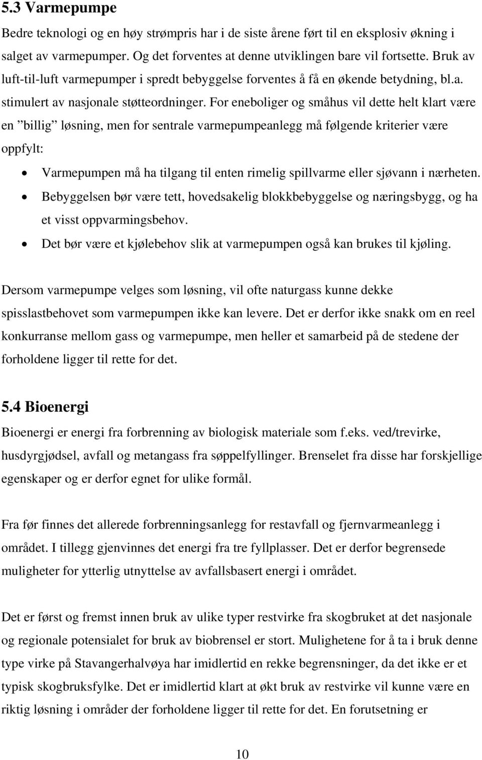 For eneboliger og småhus vil dette helt klart være en billig løsning, men for sentrale varmepumpeanlegg må følgende kriterier være oppfylt: Varmepumpen må ha tilgang til enten rimelig spillvarme