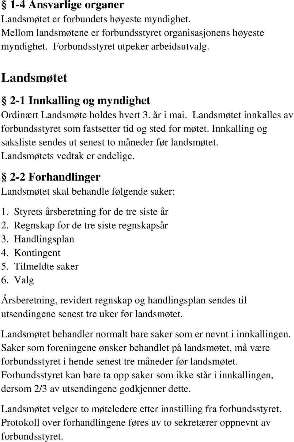 Innkalling og saksliste sendes ut senest to måneder før landsmøtet. Landsmøtets vedtak er endelige. 2-2 Forhandlinger Landsmøtet skal behandle følgende saker: 1.