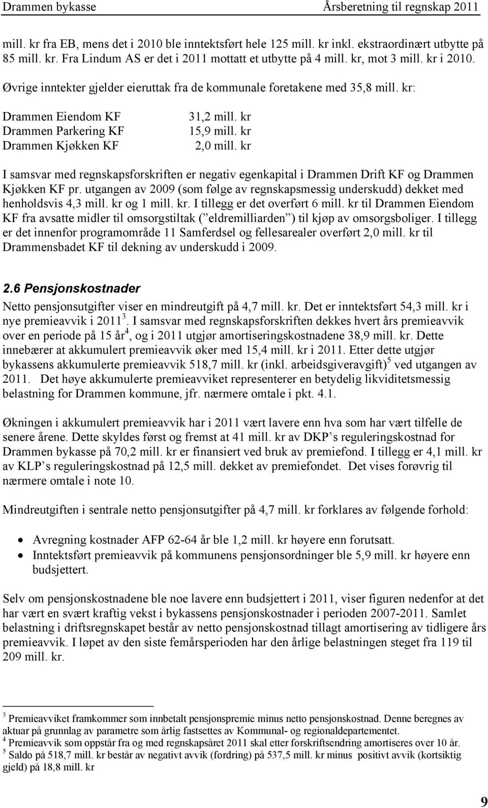 kr 2,0 mill. kr I samsvar med regnskapsforskriften er negativ egenkapital i Drammen Drift KF og Drammen Kjøkken KF pr.