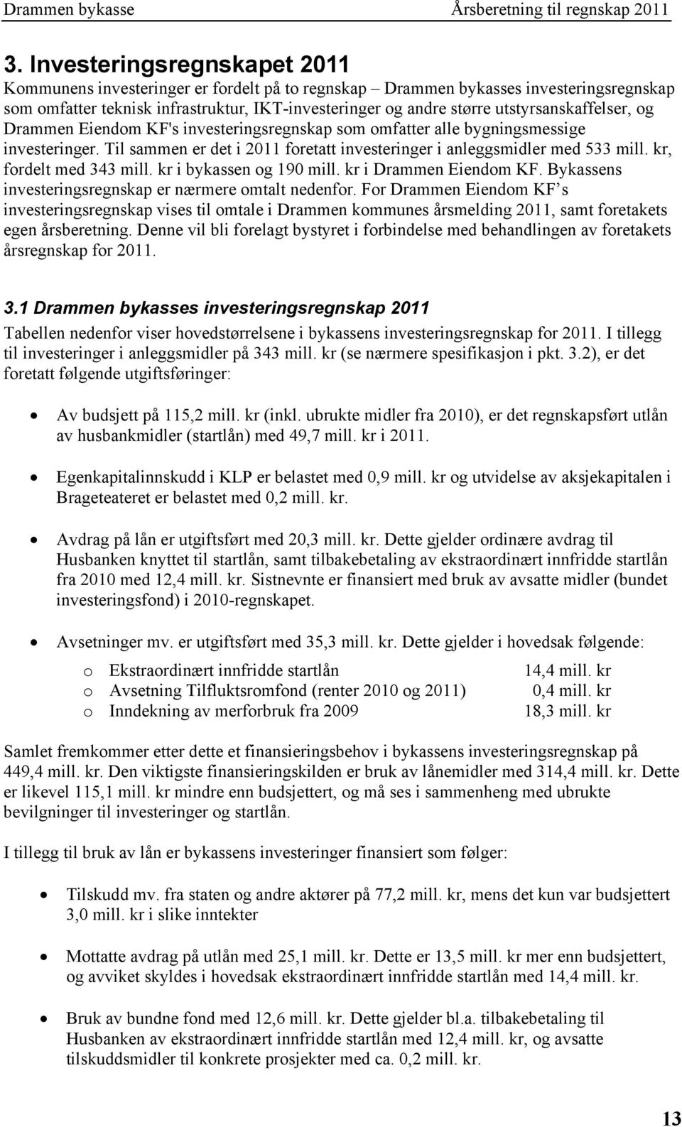 utstyrsanskaffelser, og Drammen Eiendom KF's investeringsregnskap som omfatter alle bygningsmessige investeringer. Til sammen er det i 2011 foretatt investeringer i anleggsmidler med 533 mill.