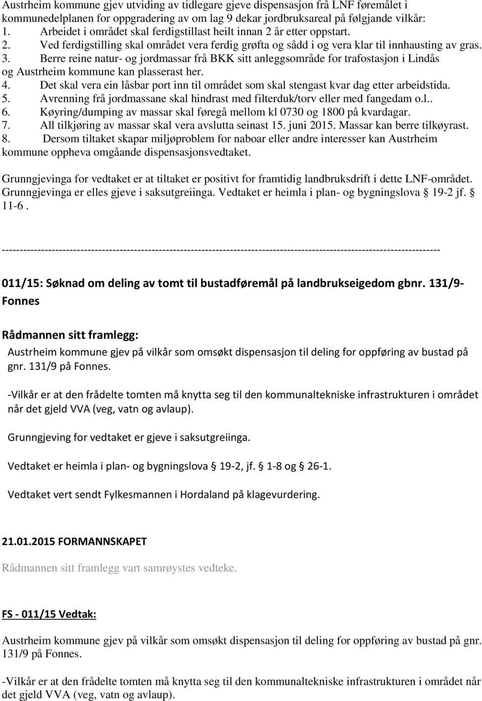 Berre reine natur- og jordmassar frå BKK sitt anleggsområde for trafostasjon i Lindås og Austrheim kommune kan plasserast her. 4.