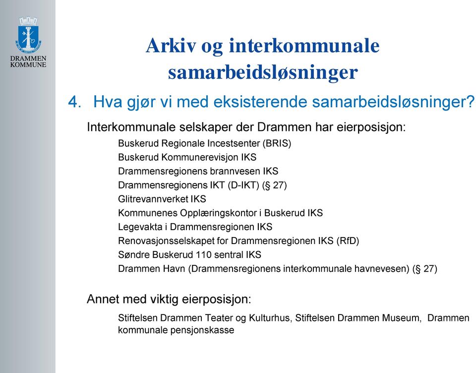 brannvesen IKS Drammensregionens IKT (D-IKT) ( 27) Glitrevannverket IKS Kommunenes Opplæringskontor i Buskerud IKS Legevakta i Drammensregionen IKS