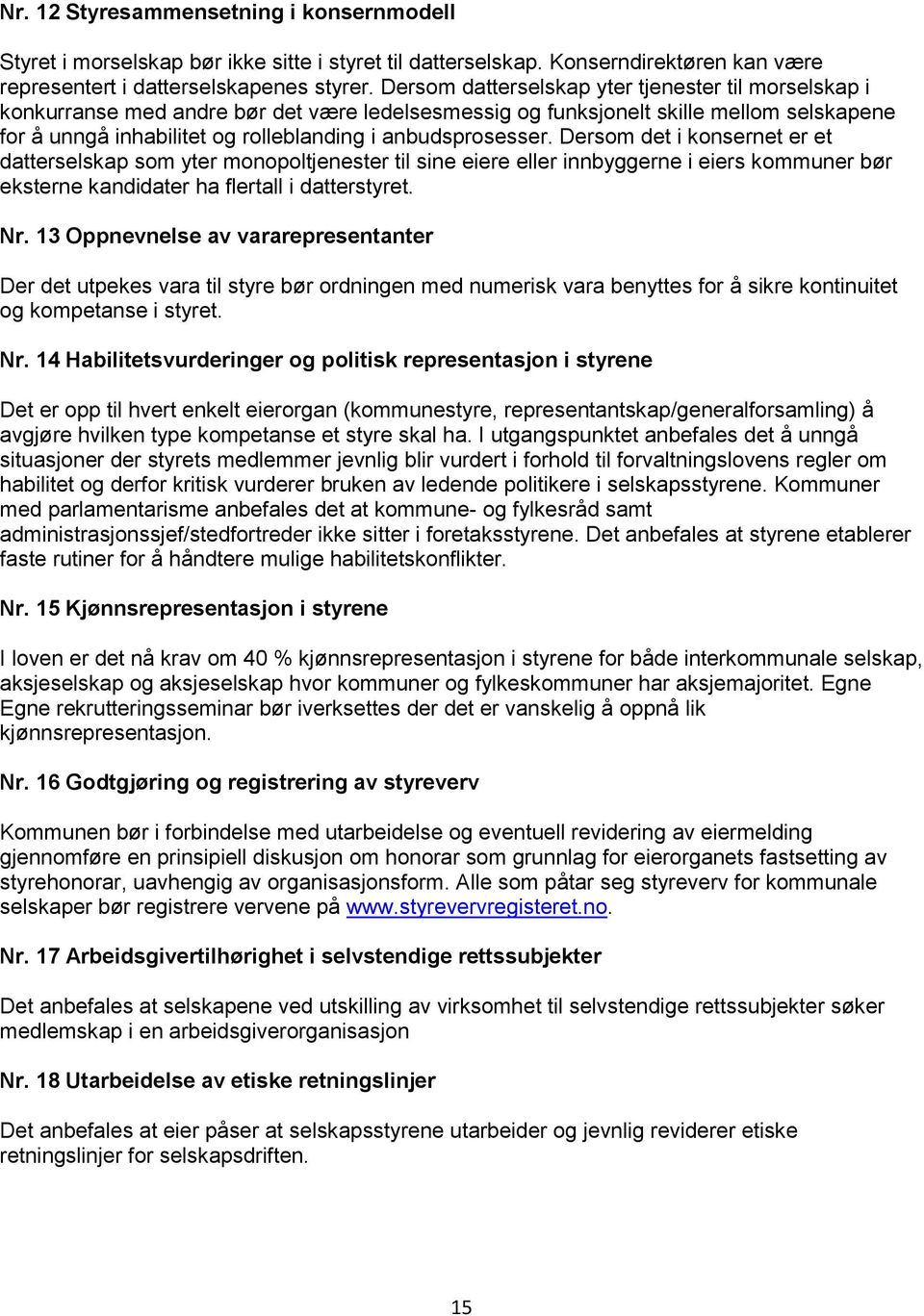 anbudsprosesser. Dersom det i konsernet er et datterselskap som yter monopoltjenester til sine eiere eller innbyggerne i eiers kommuner bør eksterne kandidater ha flertall i datterstyret. Nr.