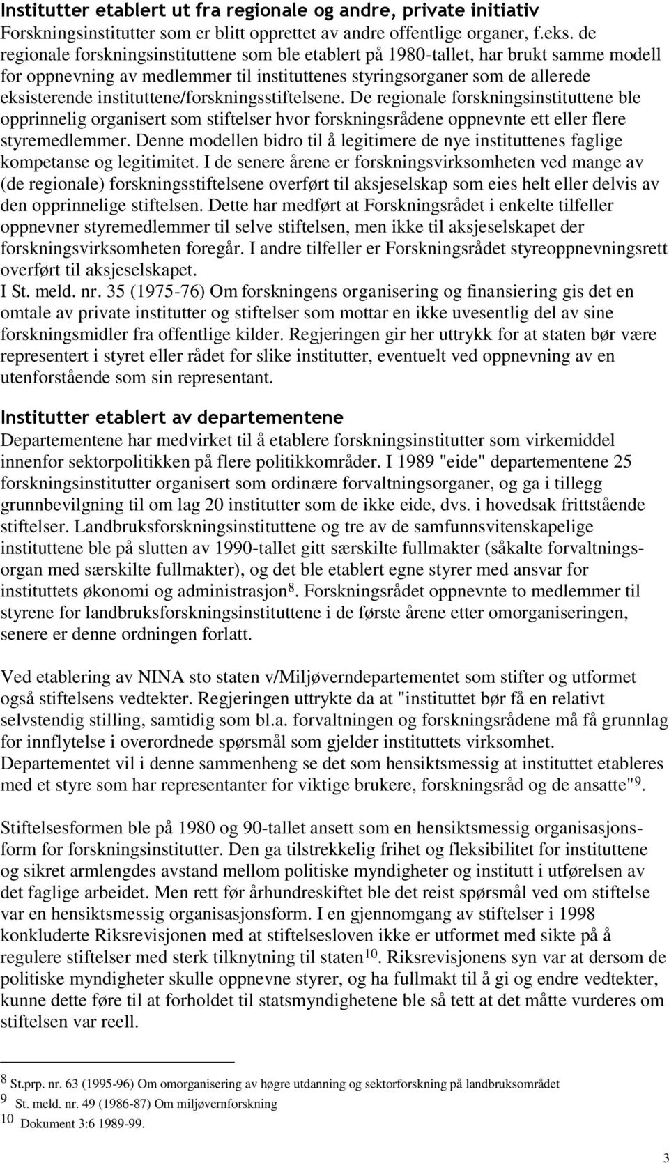 instituttene/forskningsstiftelsene. De regionale forskningsinstituttene ble opprinnelig organisert som stiftelser hvor forskningsrådene oppnevnte ett eller flere styremedlemmer.