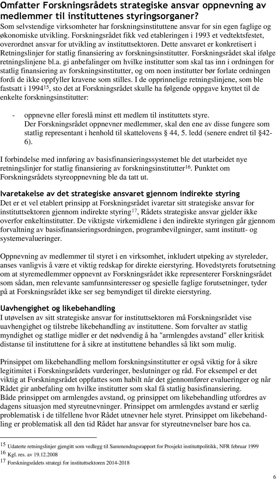 Forskningsrådet fikk ved etableringen i 1993 et vedtektsfestet, overordnet ansvar for utvikling av instituttsektoren.