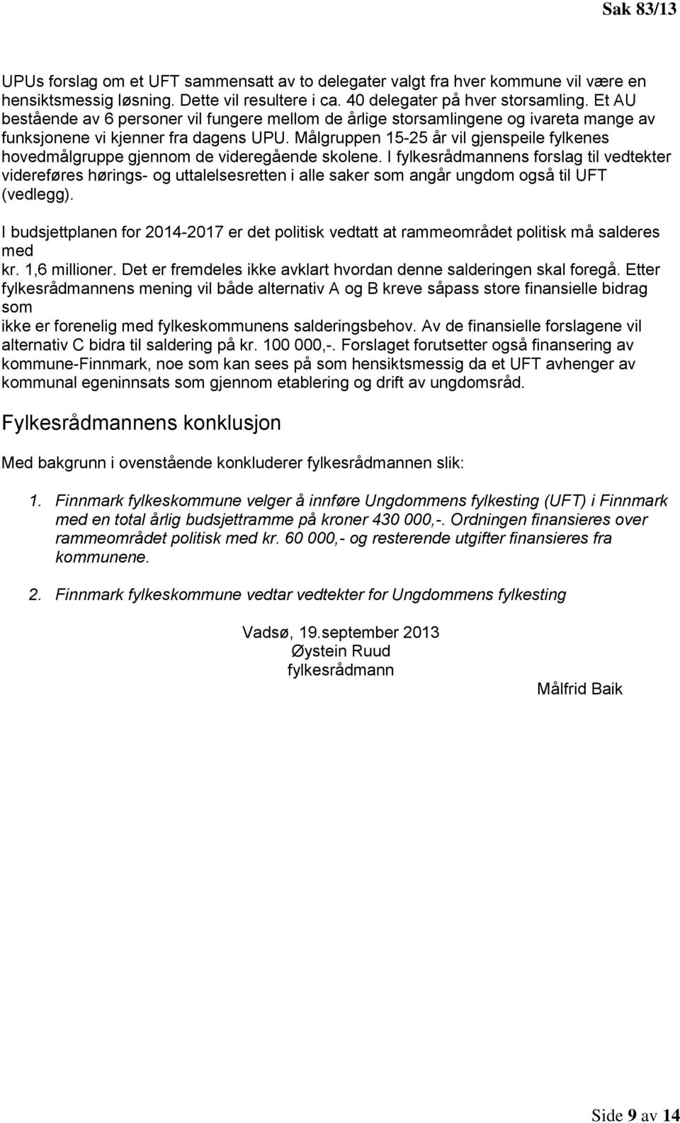 Målgruppen 15-25 år vil gjenspeile fylkenes hovedmålgruppe gjennom de videregående skolene.