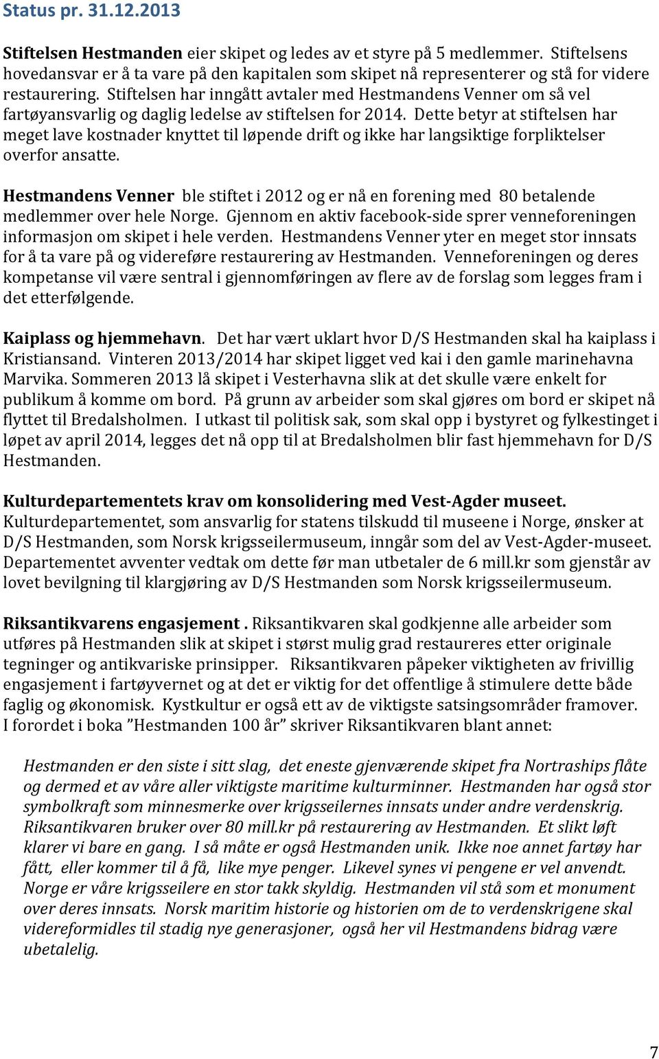 Stiftelsen har inngått avtaler med Hestmandens Venner om så vel fartøyansvarlig og daglig ledelse av stiftelsen for 2014.