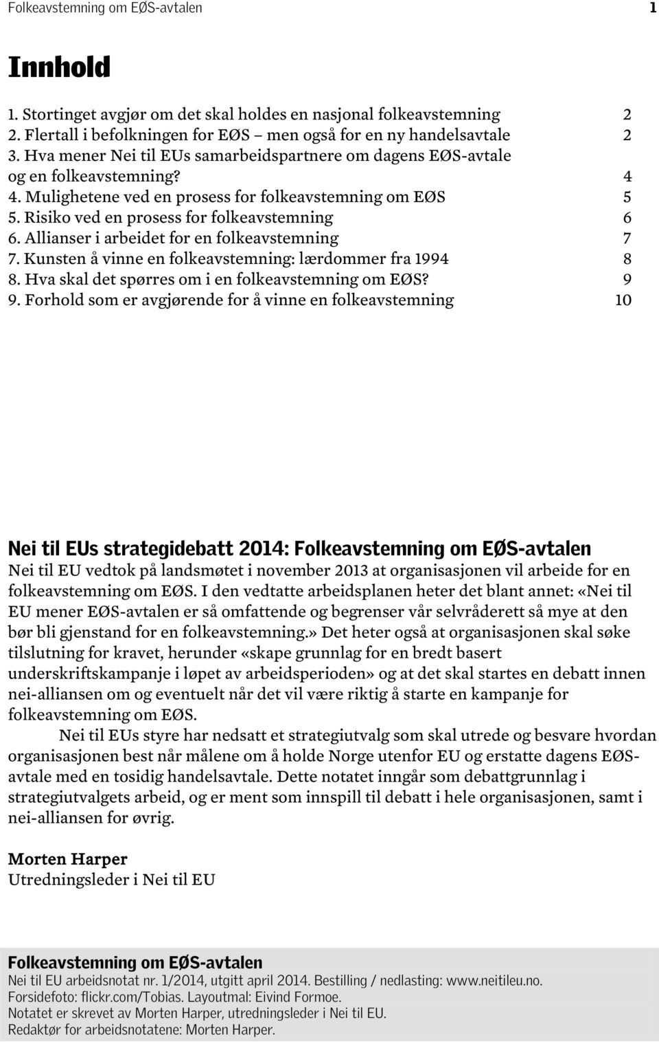 Allianser i arbeidet for en folkeavstemning 7 7. Kunsten å vinne en folkeavstemning: lærdommer fra 1994 8 8. Hva skal det spørres om i en folkeavstemning om EØS? 9 9.