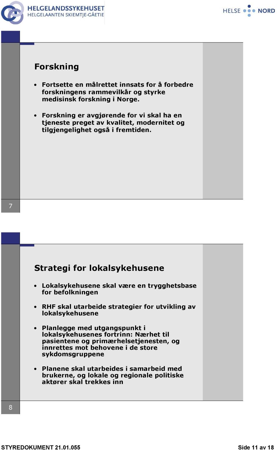 7 Strategi for lokalsykehusene Lokalsykehusene skal være en trygghetsbase for befolkningen RHF skal utarbeide strategier for utvikling av lokalsykehusene Planlegge med