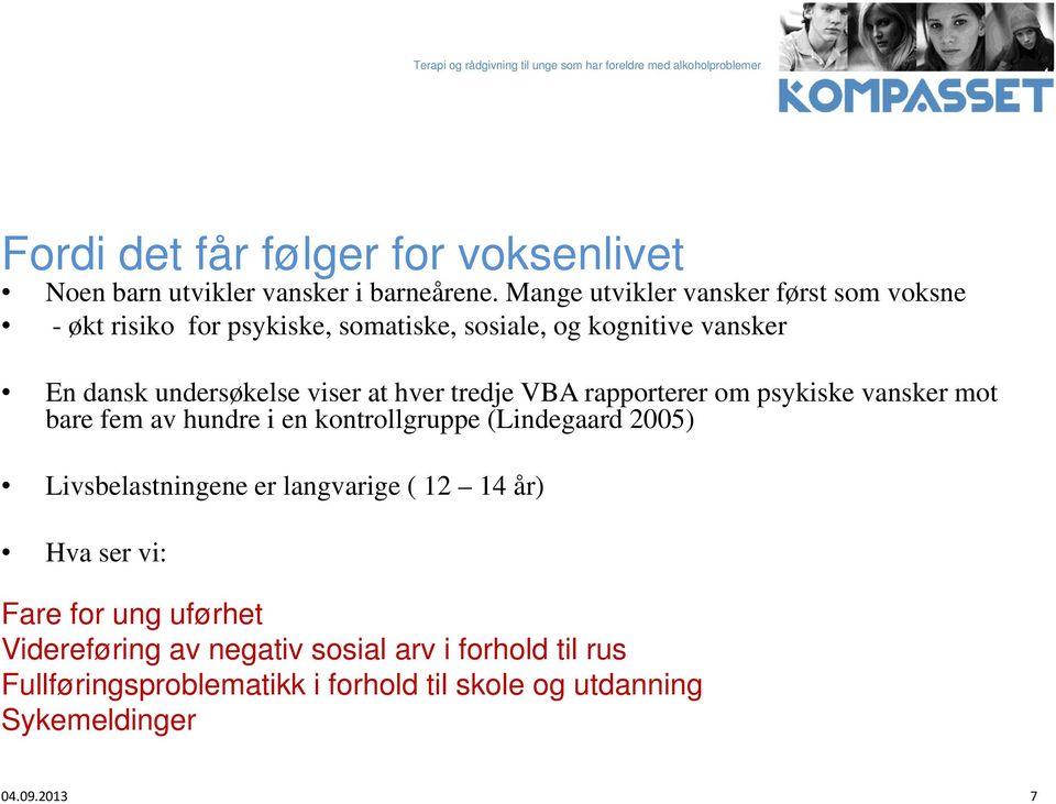 viser at hver tredje VBA rapporterer om psykiske vansker mot bare fem av hundre i en kontrollgruppe (Lindegaard 2005)