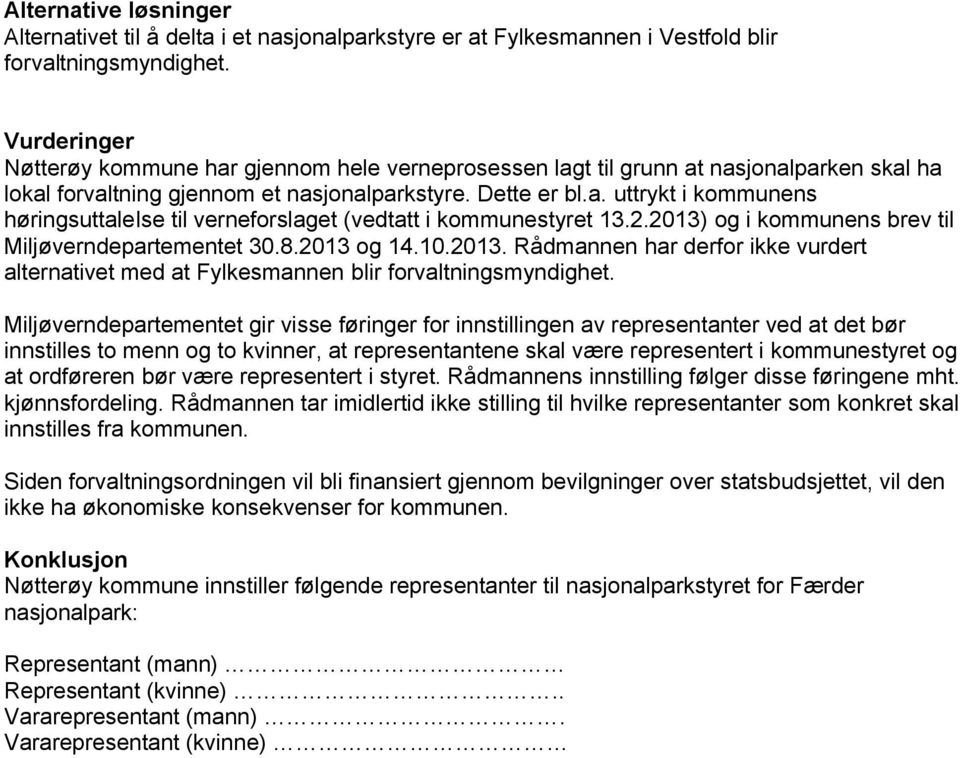 2.2013) og i kommunens brev til Miljøverndepartementet 30.8.2013 og 14.10.2013. Rådmannen har derfor ikke vurdert alternativet med at Fylkesmannen blir forvaltningsmyndighet.