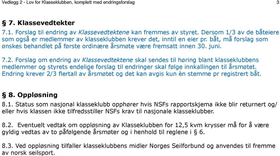 Forslag om endring av Klassevedtektene skal sendes til høring blant klasseklubbens medlemmer og styrets endelige forslag til endringer skal følge innkallingen til årsmøtet.