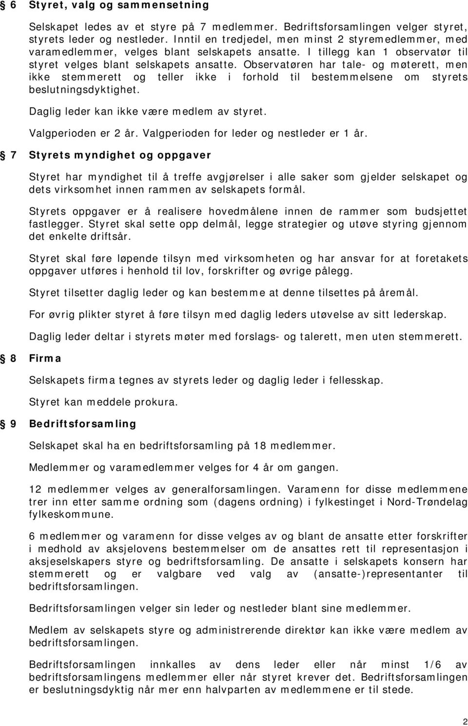 Observatøren har tale- og møterett, men ikke stemmerett og teller ikke i forhold til bestemmelsene om styrets beslutningsdyktighet. Daglig leder kan ikke være medlem av styret. Valgperioden er 2 år.