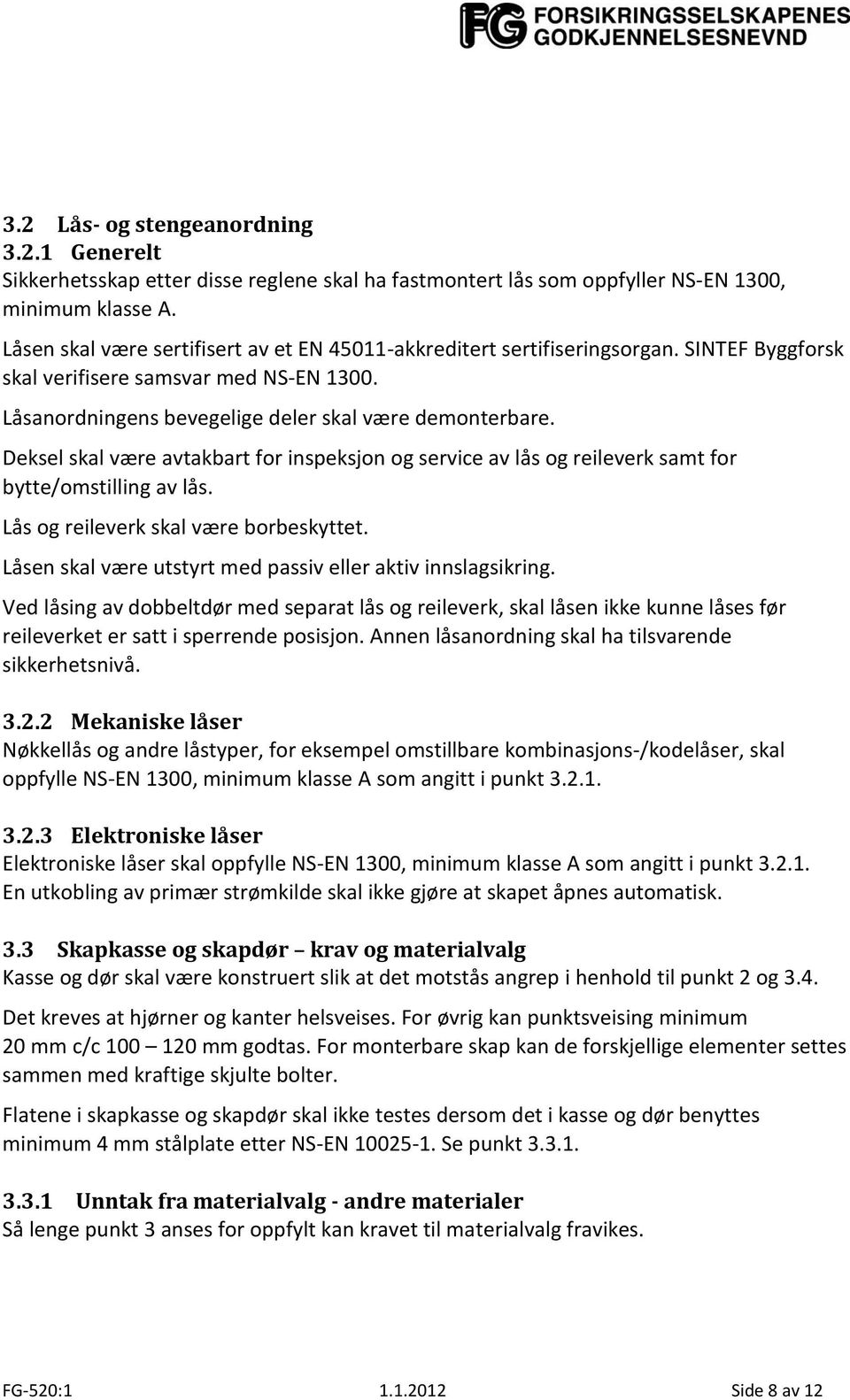 Deksel skal være avtakbart for inspeksjon og service av lås og reileverk samt for bytte/omstilling av lås. Lås og reileverk skal være borbeskyttet.