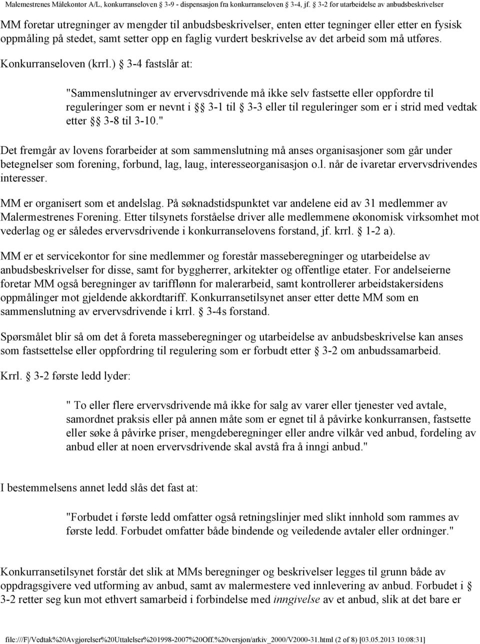 ) 3-4 fastslår at: "Sammenslutninger av ervervsdrivende må ikke selv fastsette eller oppfordre til reguleringer som er nevnt i 3-1 til 3-3 eller til reguleringer som er i strid med vedtak etter 3-8