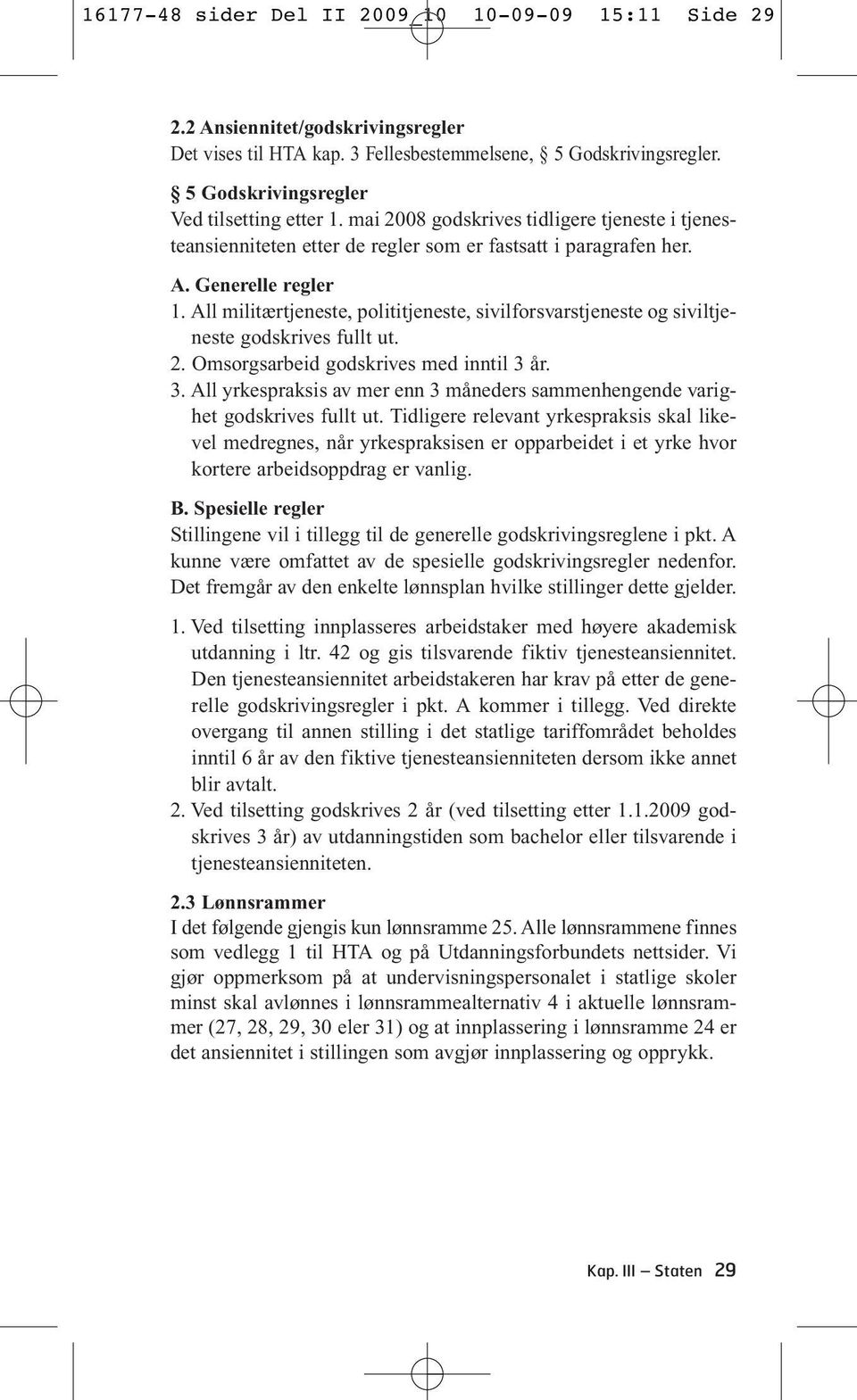 All militærtjeneste, polititjeneste, sivilforsvarstjeneste og siviltjeneste godskrives fullt ut. 2. Omsorgsarbeid godskrives med inntil 3 