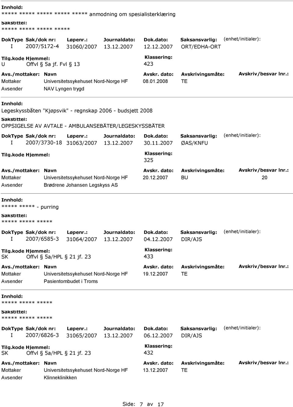 2007 ØAS/KNF 325 Mottaker niversitetssykehuset Nord-Norge HF 20.12.2007 B 20 Brødrene Johansen Legskyss AS ***** ***** - purring 2007/6585-3 31064/2007 04.12.2007 DR/AJS 433 Mottaker niversitetssykehuset Nord-Norge HF 19.