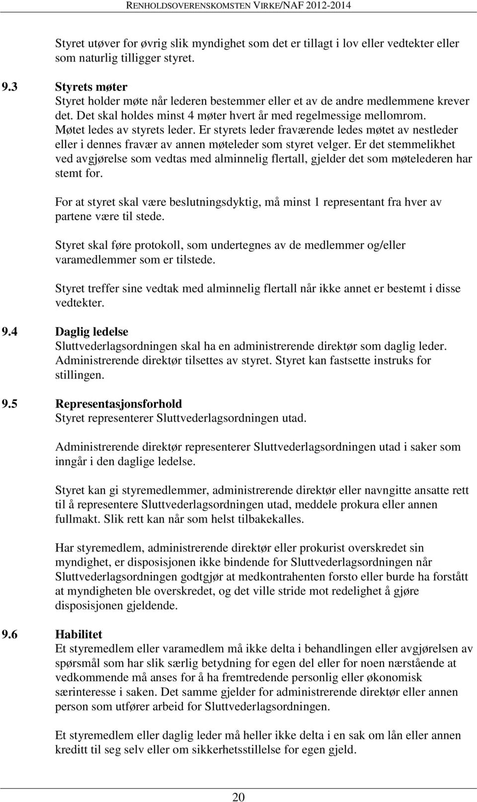 Er styrets leder fraværende ledes møtet av nestleder eller i dennes fravær av annen møteleder som styret velger.