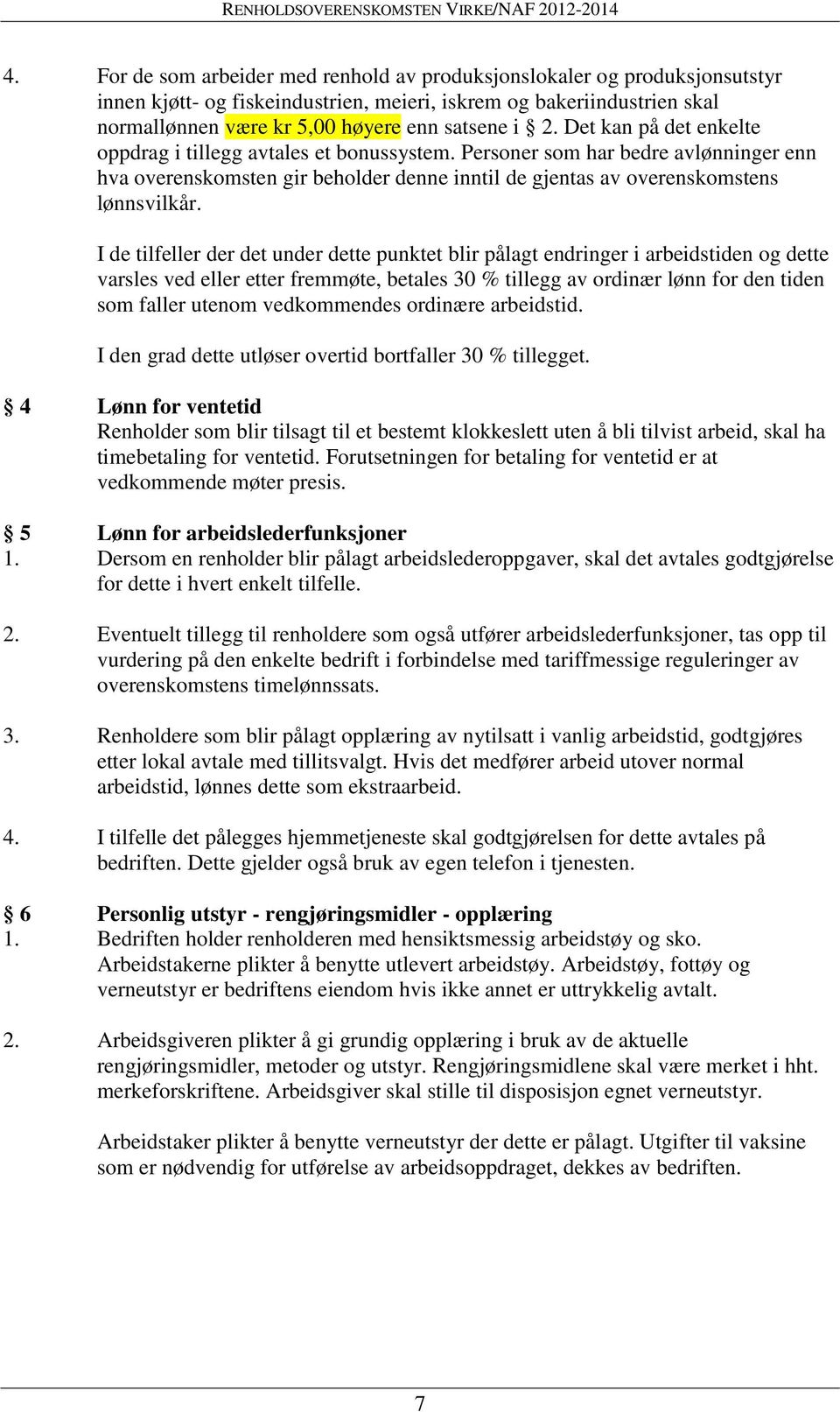 I de tilfeller der det under dette punktet blir pålagt endringer i arbeidstiden og dette varsles ved eller etter fremmøte, betales 30 % tillegg av ordinær lønn for den tiden som faller utenom