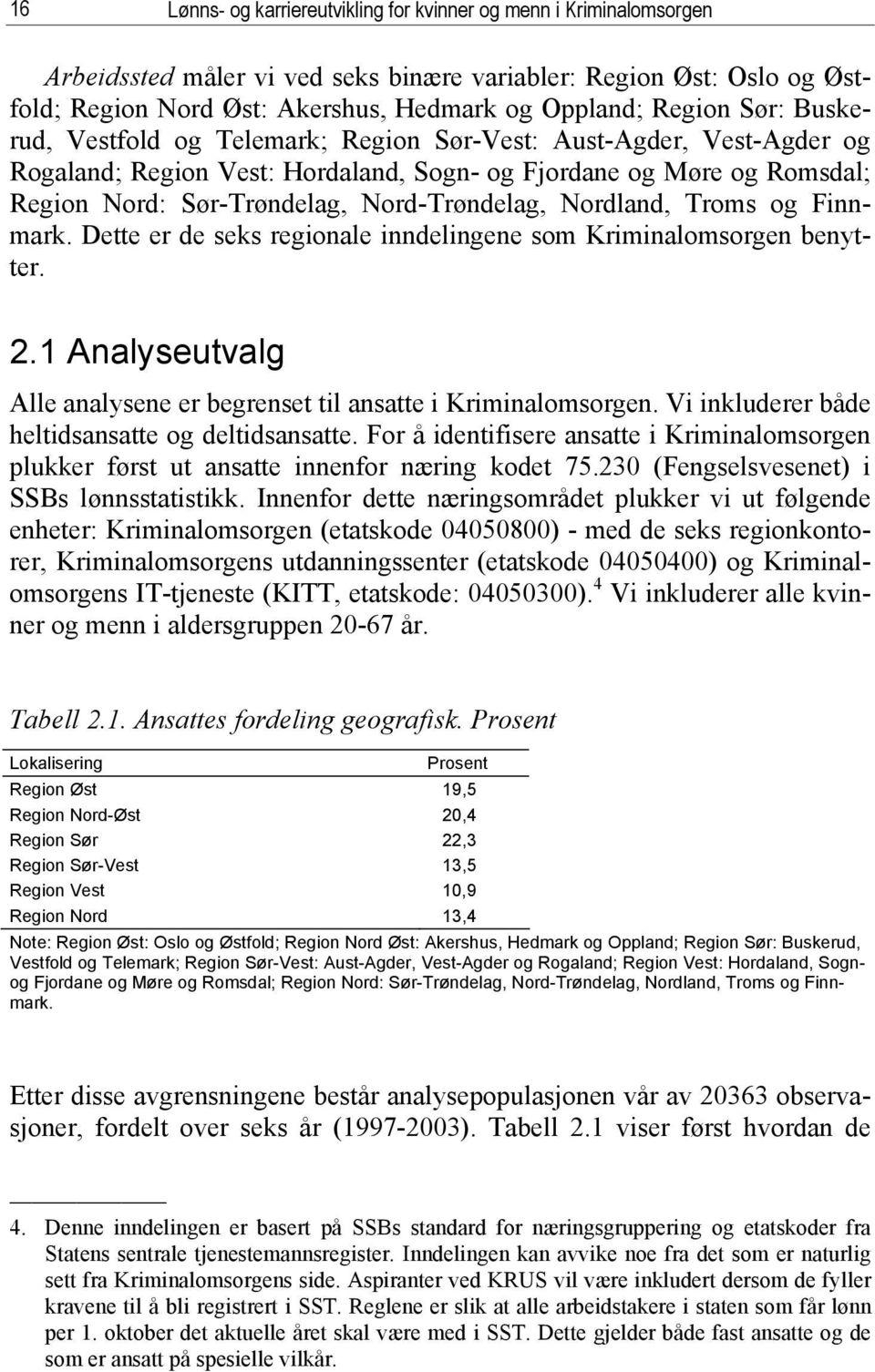 Nord-Trøndelag, Nordland, Troms og Finnmark. Dette er de seks regionale inndelingene som Kriminalomsorgen benytter. 2.1 Analyseutvalg Alle analysene er begrenset til ansatte i Kriminalomsorgen.