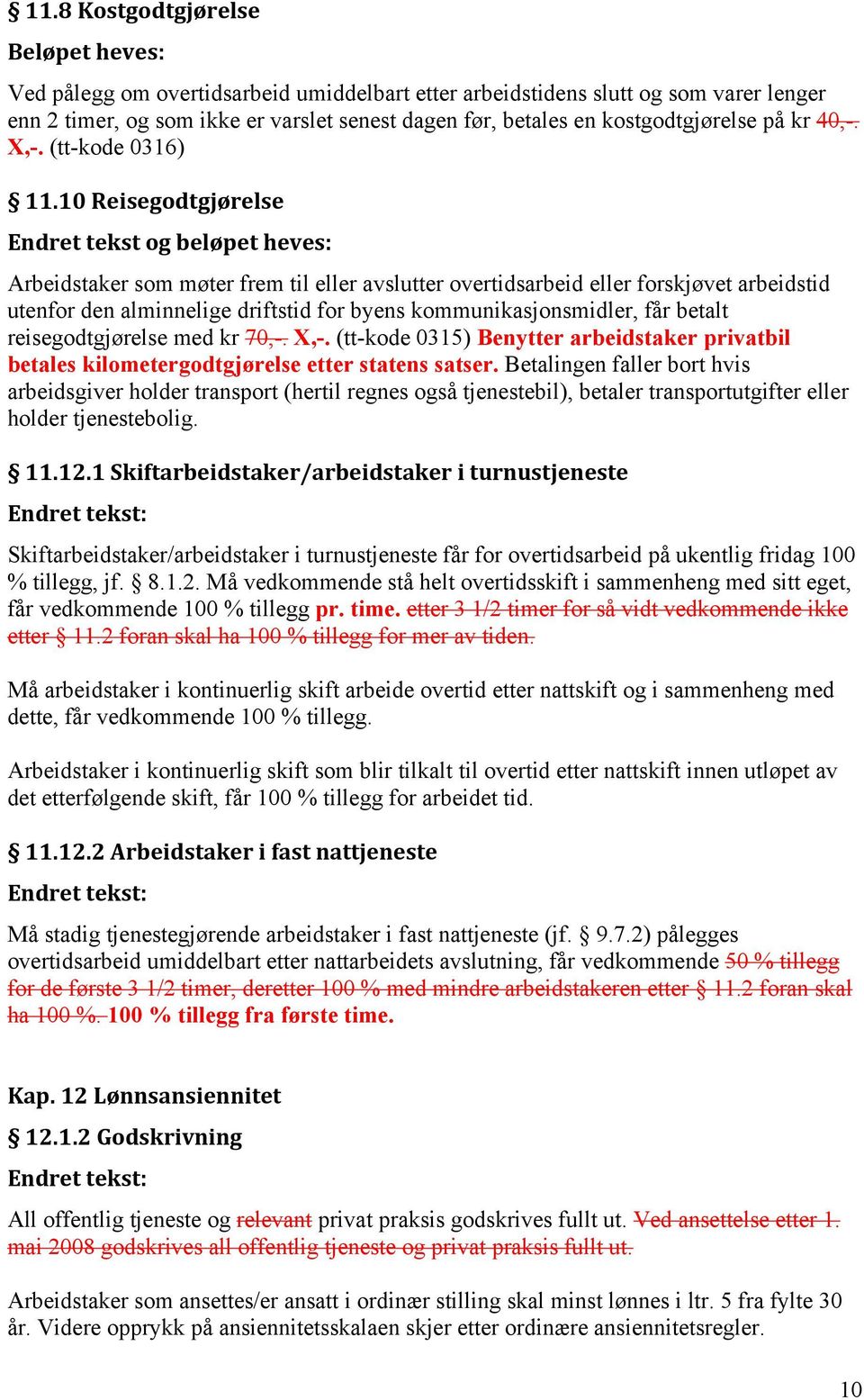 10 Reisegodtgjørelse Endret tekst og beløpet heves: Arbeidstaker som møter frem til eller avslutter overtidsarbeid eller forskjøvet arbeidstid utenfor den alminnelige driftstid for byens