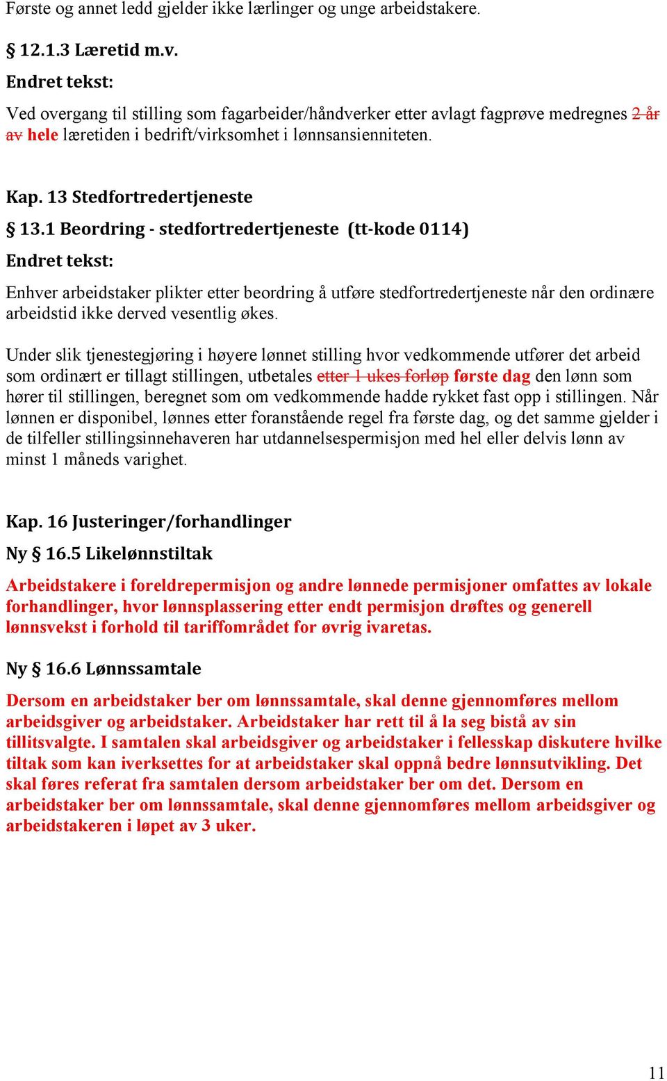 1 Beordring - stedfortredertjeneste (tt-kode 0114) Enhver arbeidstaker plikter etter beordring å utføre stedfortredertjeneste når den ordinære arbeidstid ikke derved vesentlig økes.