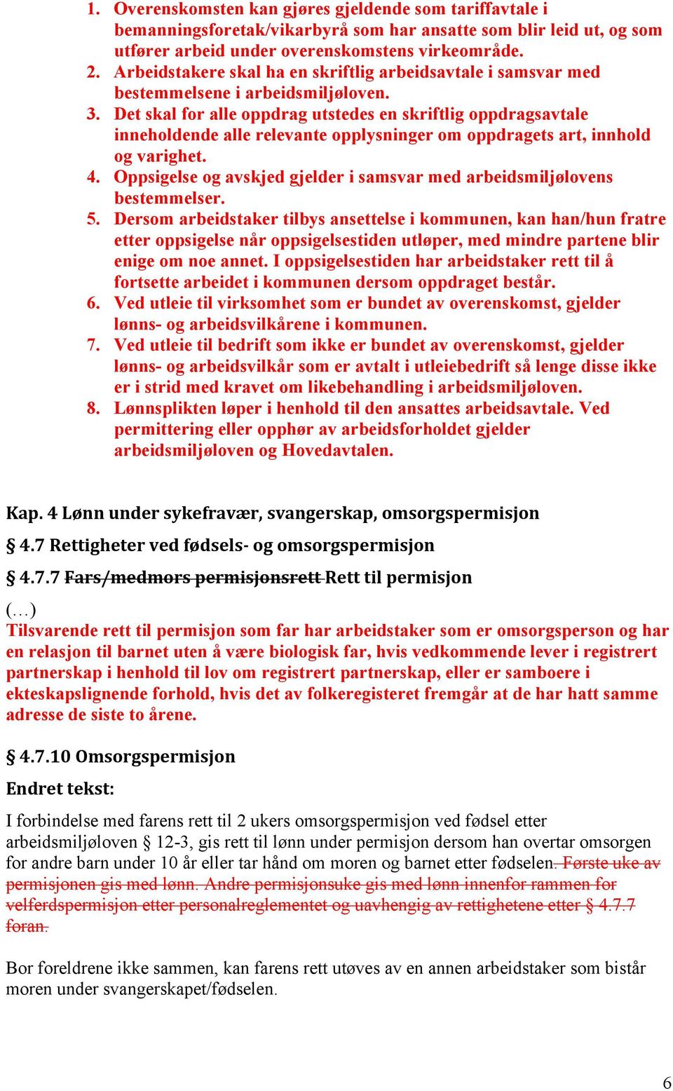 Det skal for alle oppdrag utstedes en skriftlig oppdragsavtale inneholdende alle relevante opplysninger om oppdragets art, innhold og varighet. 4.