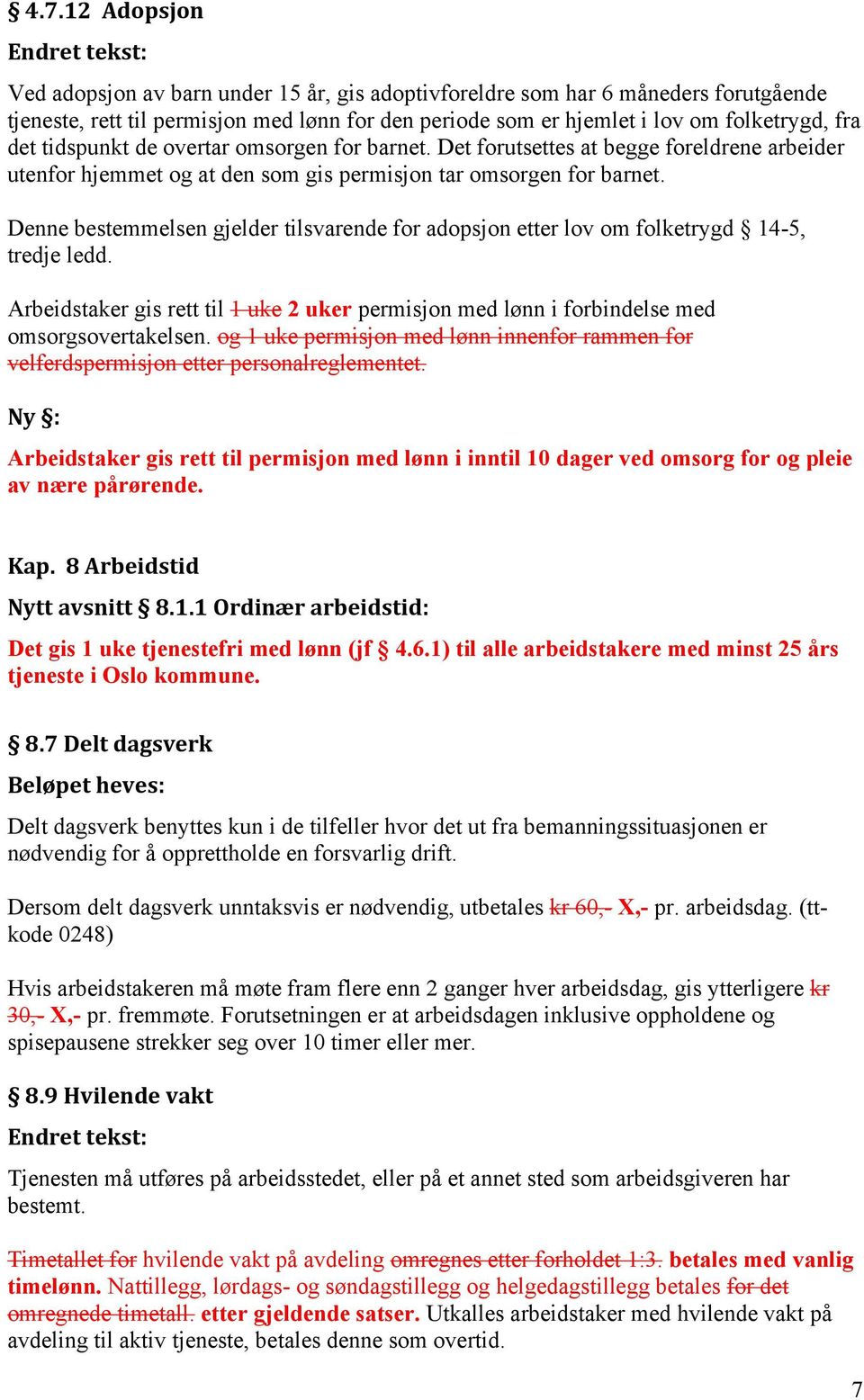 Denne bestemmelsen gjelder tilsvarende for adopsjon etter lov om folketrygd 14-5, tredje ledd. Arbeidstaker gis rett til 1 uke 2 uker permisjon med lønn i forbindelse med omsorgsovertakelsen.