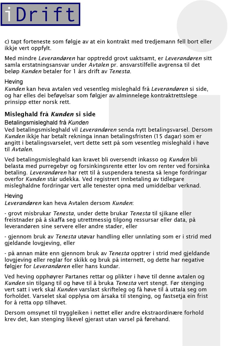 Heving Kunden kan heva avtalen ved vesentleg misleghald frå Leverandøren si side, og har elles dei beføyelsar som følgjer av alminnelege kontraktrettslege prinsipp etter norsk rett.